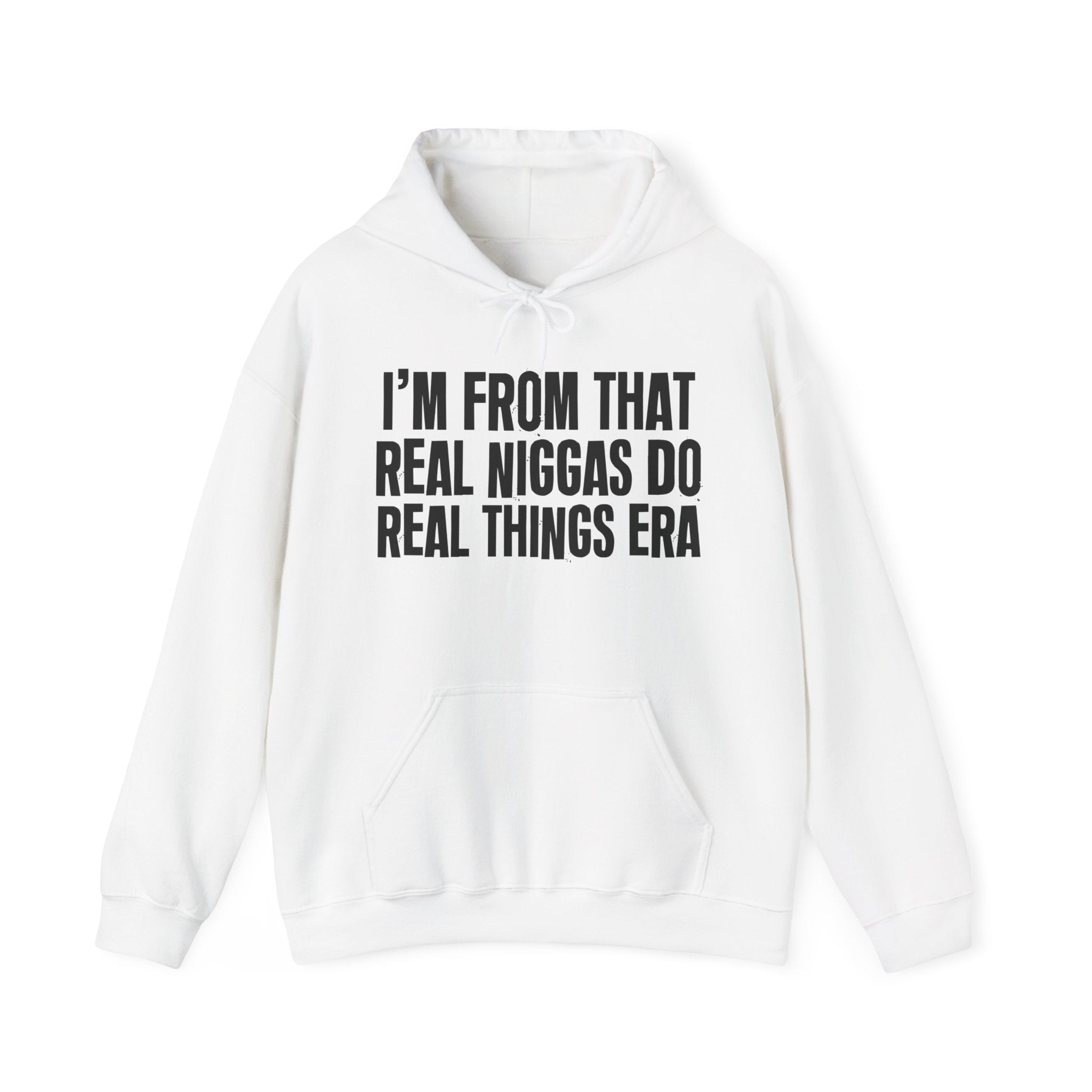 I'm From That Real Niggas Do Real Things Era - Funny Growing Up Hoodie