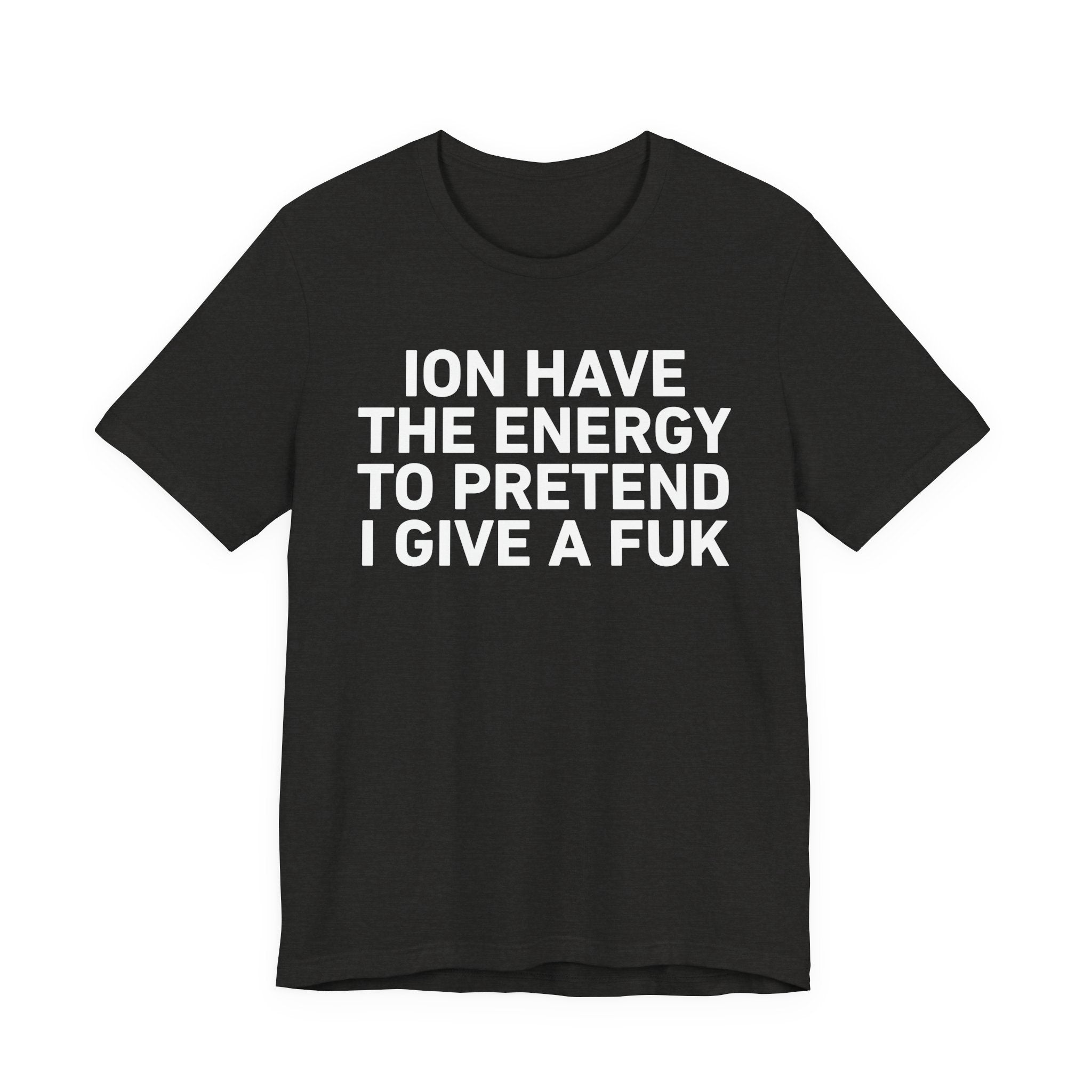 I Don’t Have the Energy to Pretend I Give A Fuk - Funny Energy Statement T-Shirt