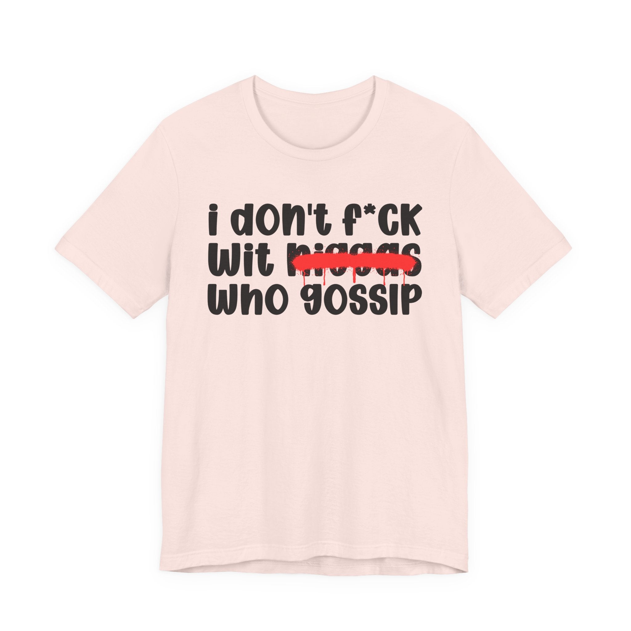 I Don't Fuck Wit Niggas Who Gossip - Brutally Direct Statement Tee