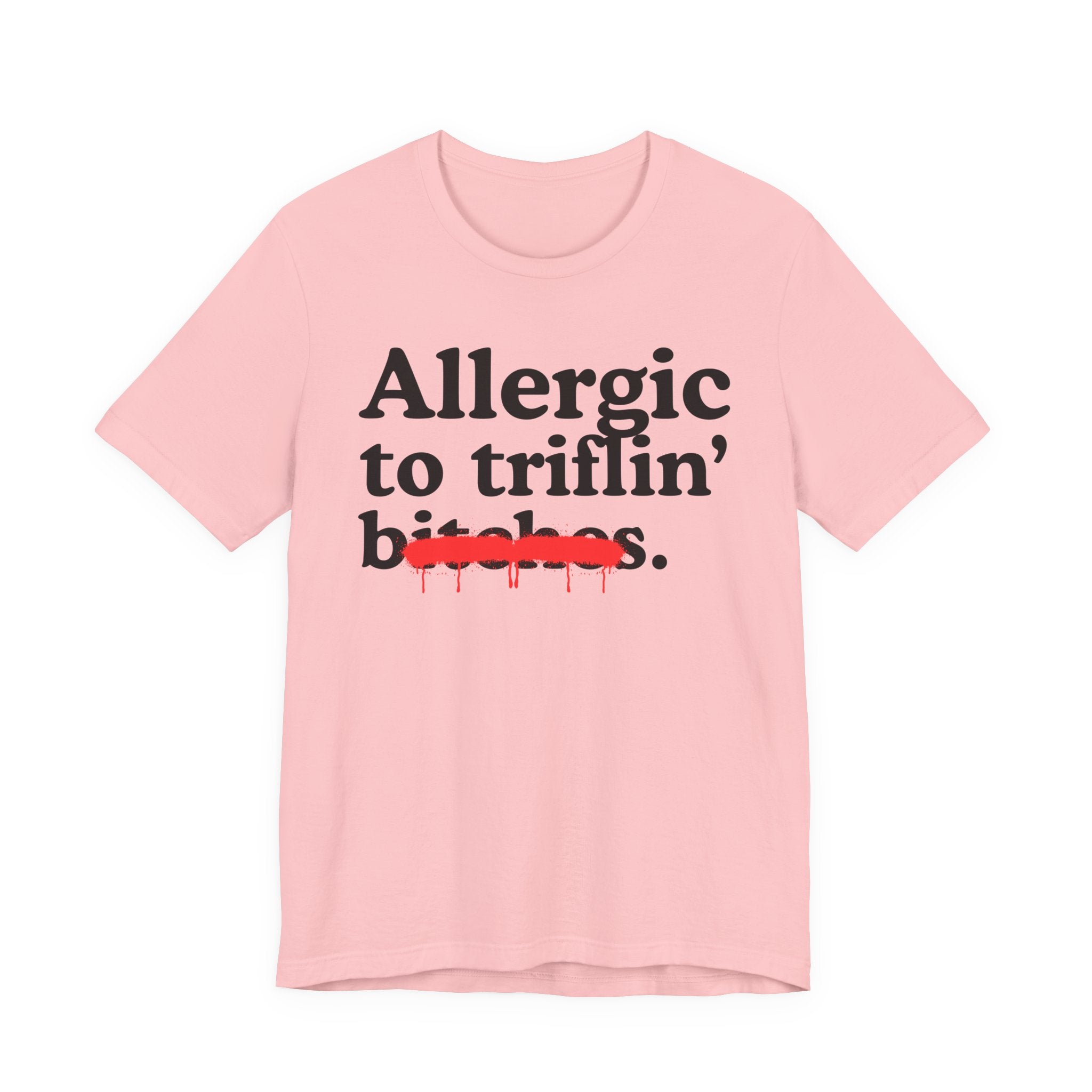 Allergic To Triflin' Bitches — Sarcastic Sassy Statement T-Shirt
