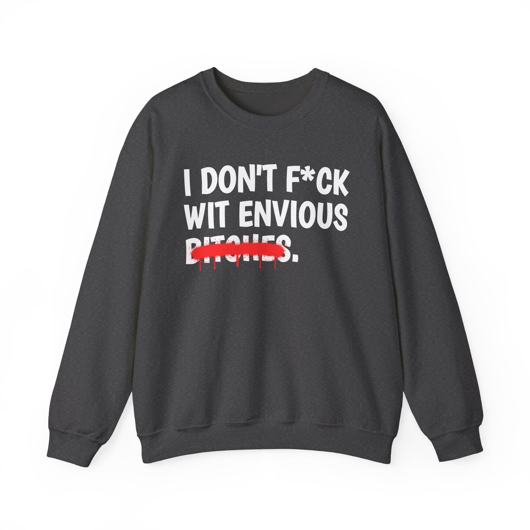 I Don't Fuck Wit Envious Bitches — Funny Sassy Statement Sweatshirt