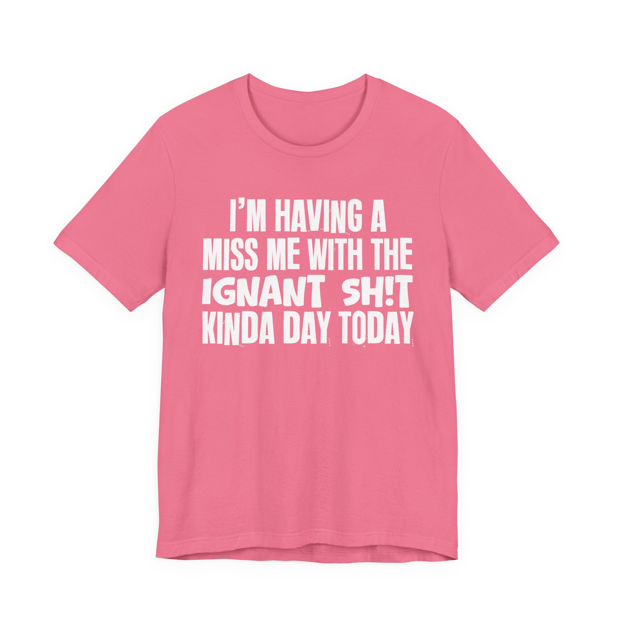 I'm Having A Miss Me With The Ignant Shit Kinda Day Today - Humorous Bold Mood T-Shirt