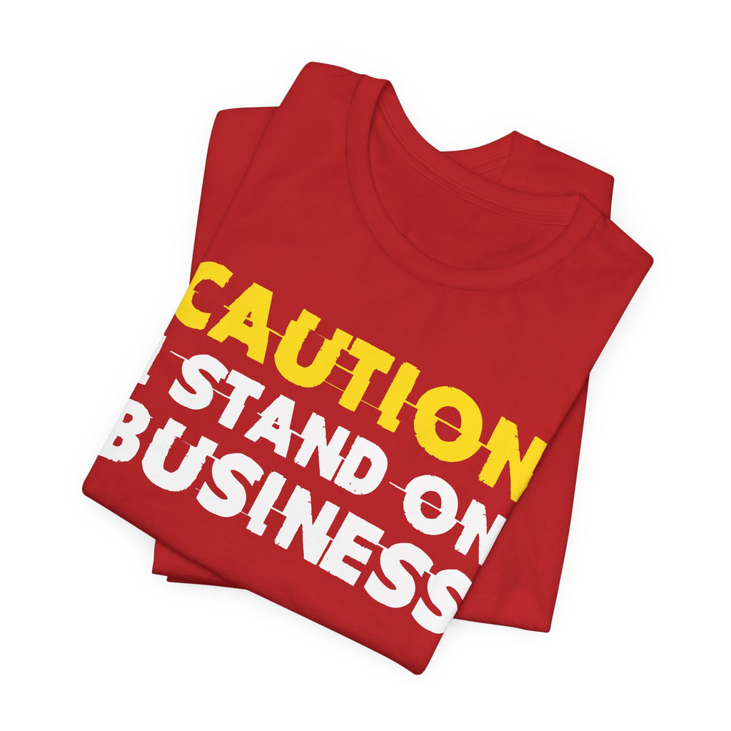 Caution I Stand On Business — Bold Warning Statement Tee