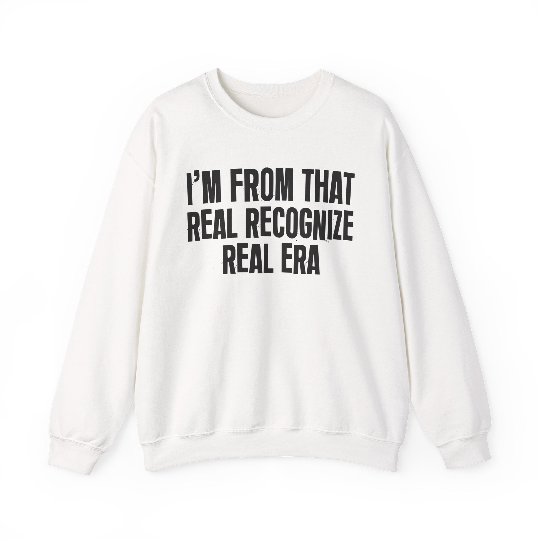 I'm From That Real Recognize Real Era - Funny Growing Up Sweatshirt