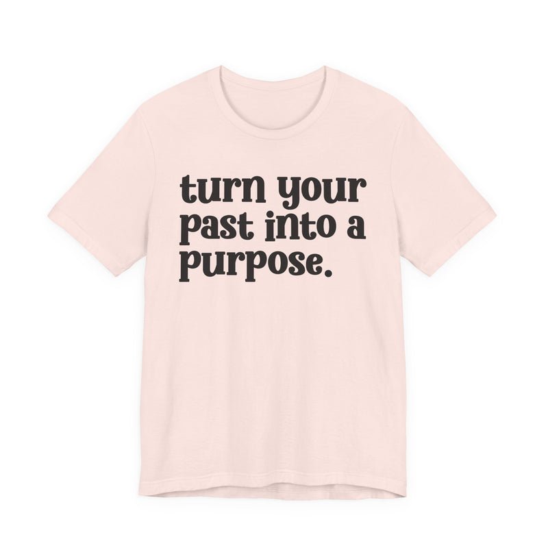 Turn Your Past Into A Purpose — Inspirational T-Shirt