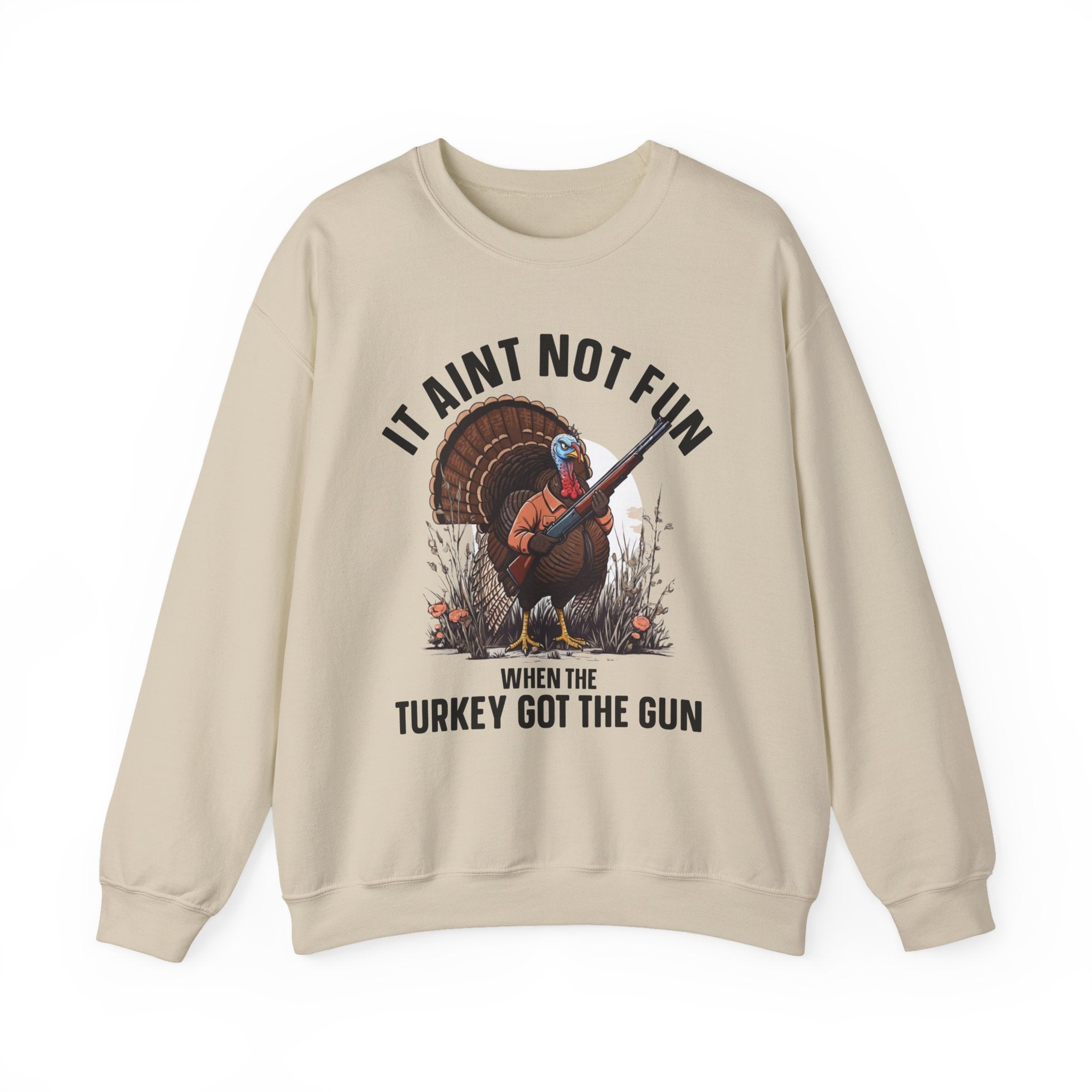 It Aint Not Fun When The Turkey Got The Gun — Sweatshirt