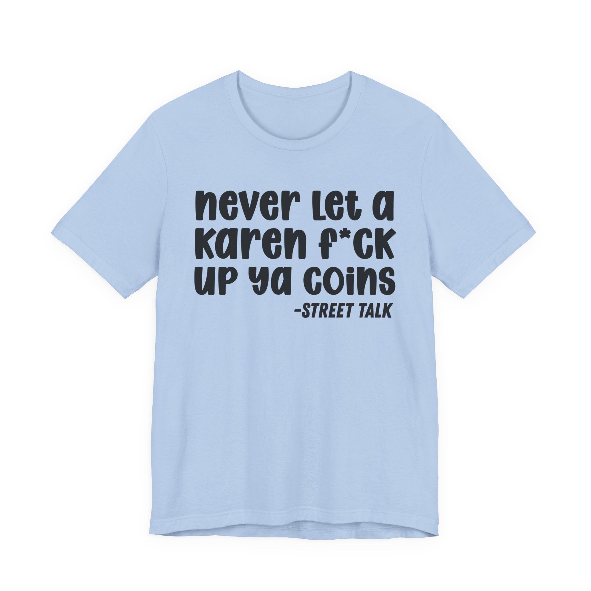 Never Let a Karen Fuck Up Ya Coins - Sarcastic Statement Tee Shirt