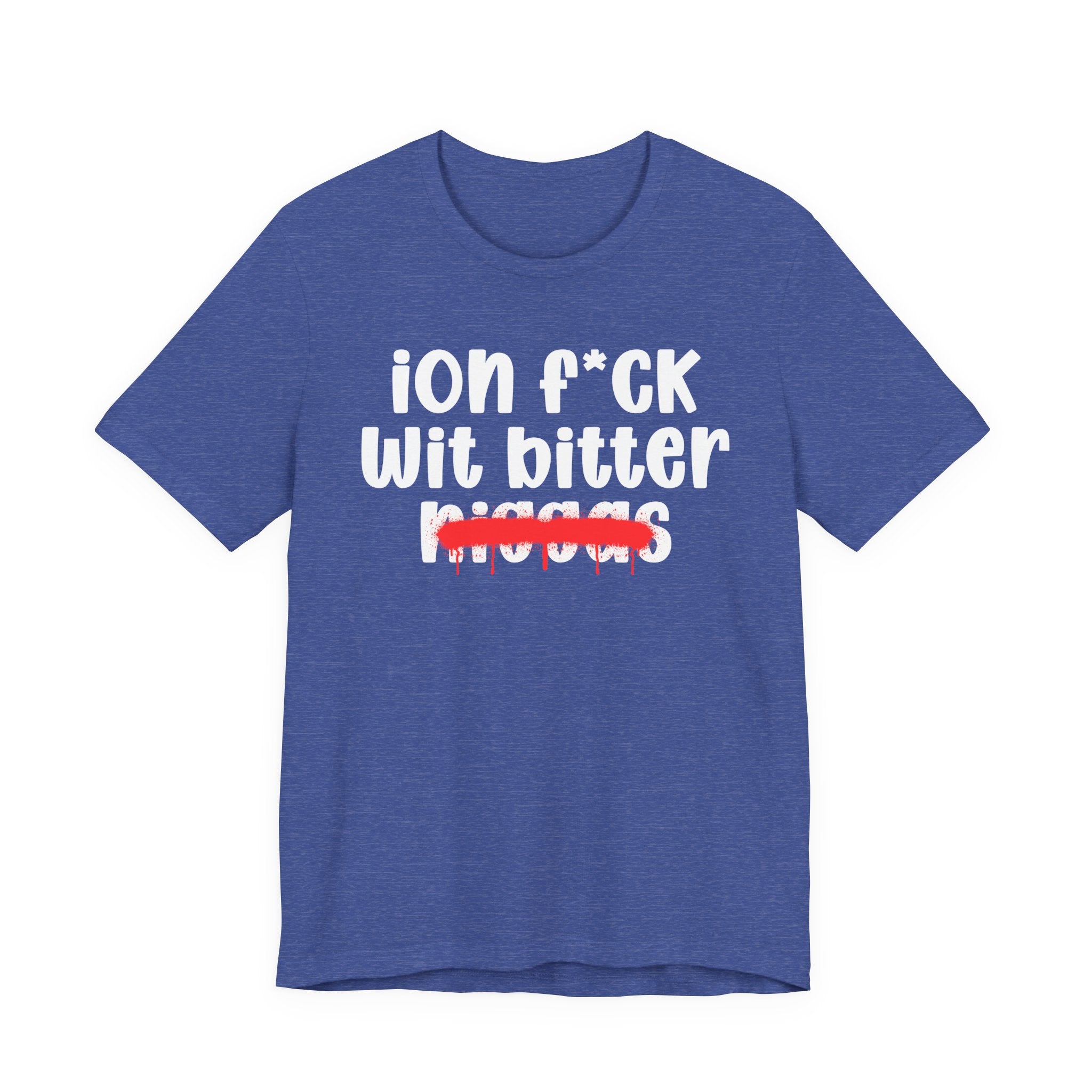 ION Fuck Wit Bitter Niggas - Brutally Direct Statement Tee