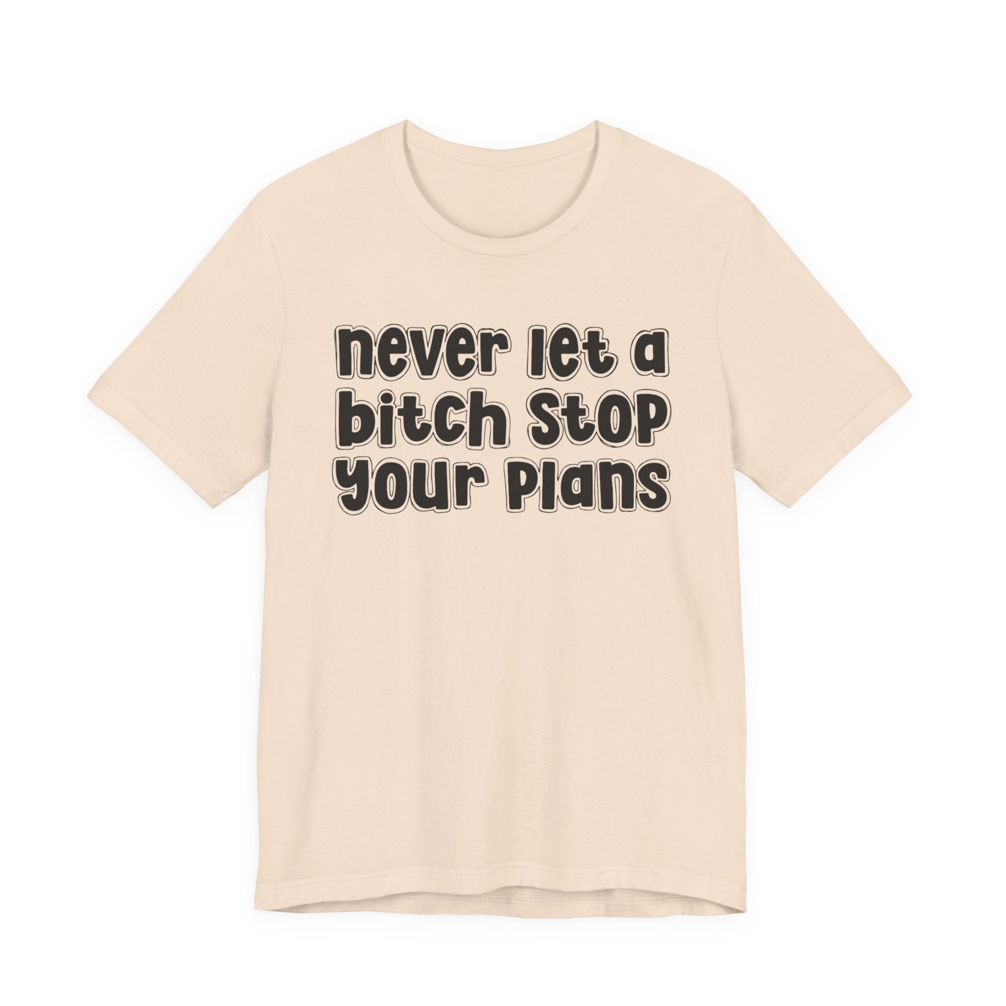 Never Let A Bitch Stop Your Plans－Motivational Statement T-shirt