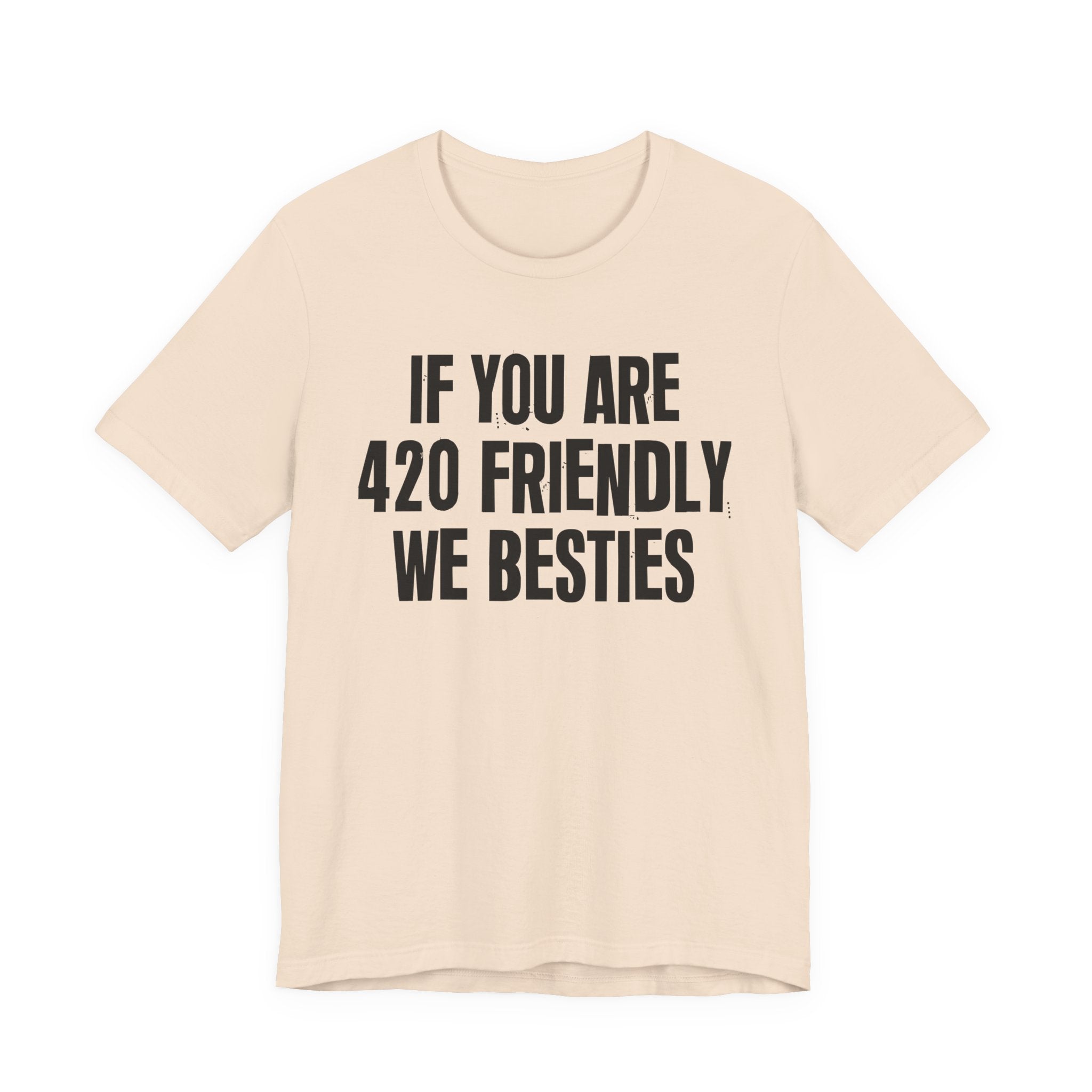 If You Are 420 Friendly We Besties — Funny Cannabis Lovers Tee Shirt
