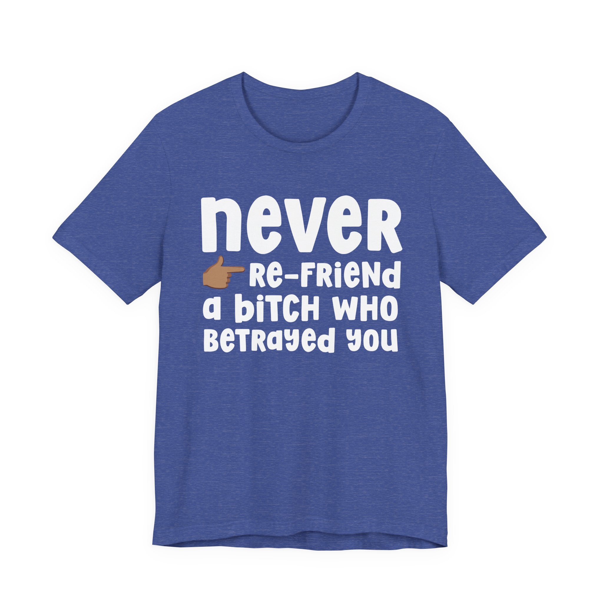 Never Re-Friend A Bitch Who Betrayed You — Reality Check Statement T-shirt
