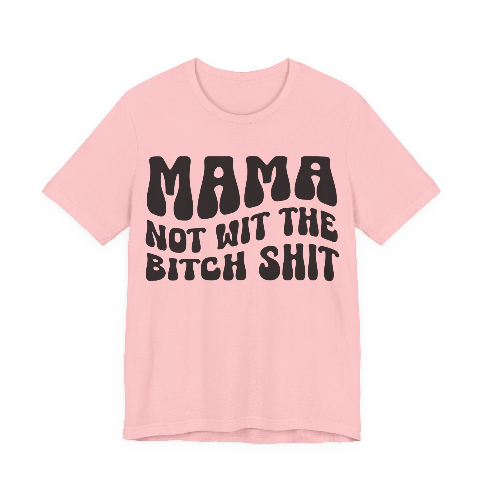 Mama Not Wit The Bitch Shit T-Shirt (solid print)
