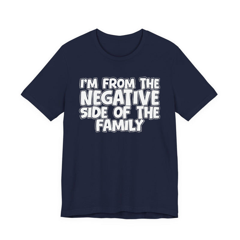 I'm From The Negative Side Of The Family － Humorous Family Pride T-Shirt