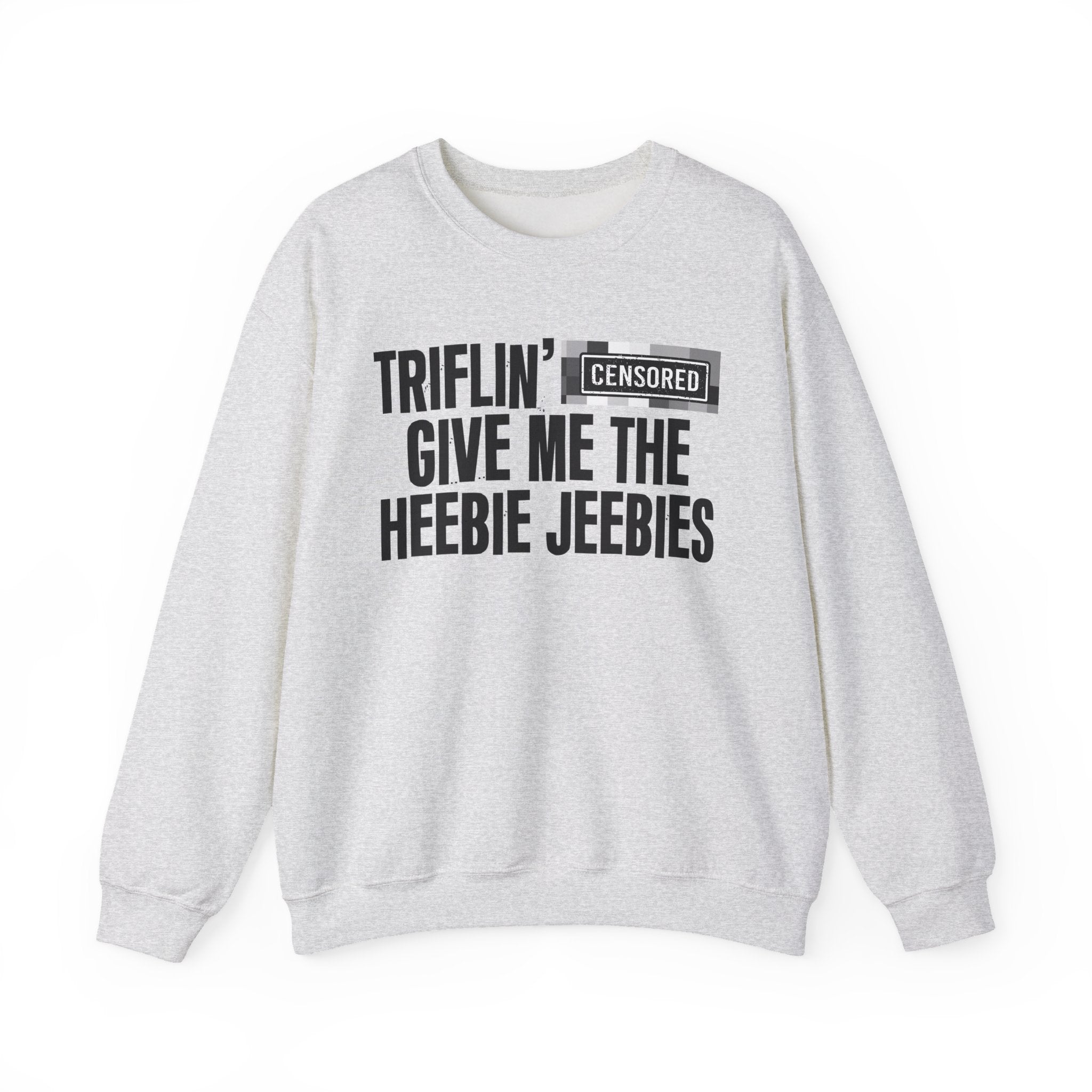 Triflin' (Censored Bitches) Give Me The Heebie Jeebies" Funny Scary Quote Sweatshirt