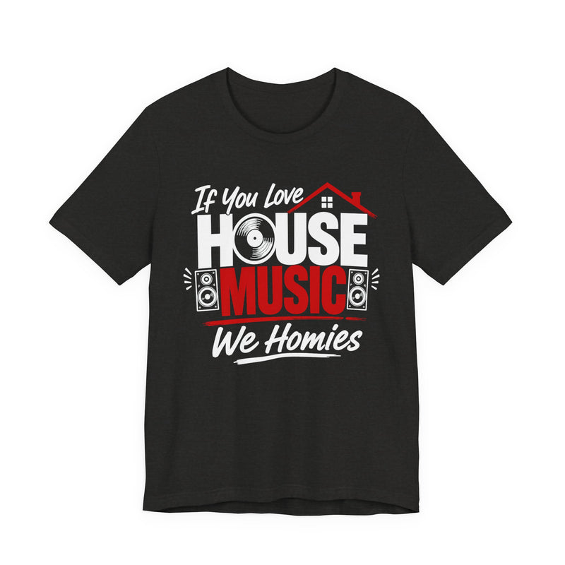 If You Love House Music We Homies － House Music Lovers T-shirt