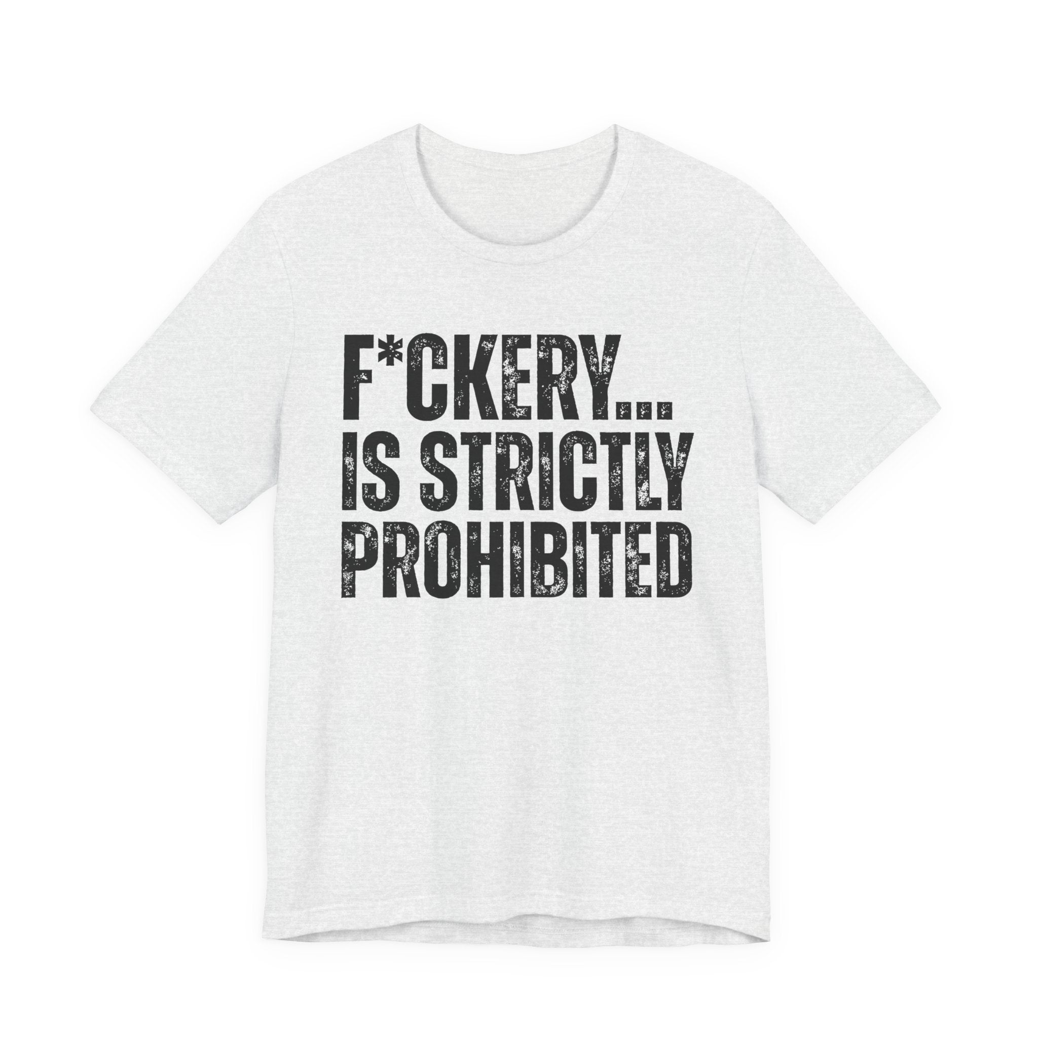 Fuckery...Is Strictly Prohibited — Sarcastic Statement T-Shirt