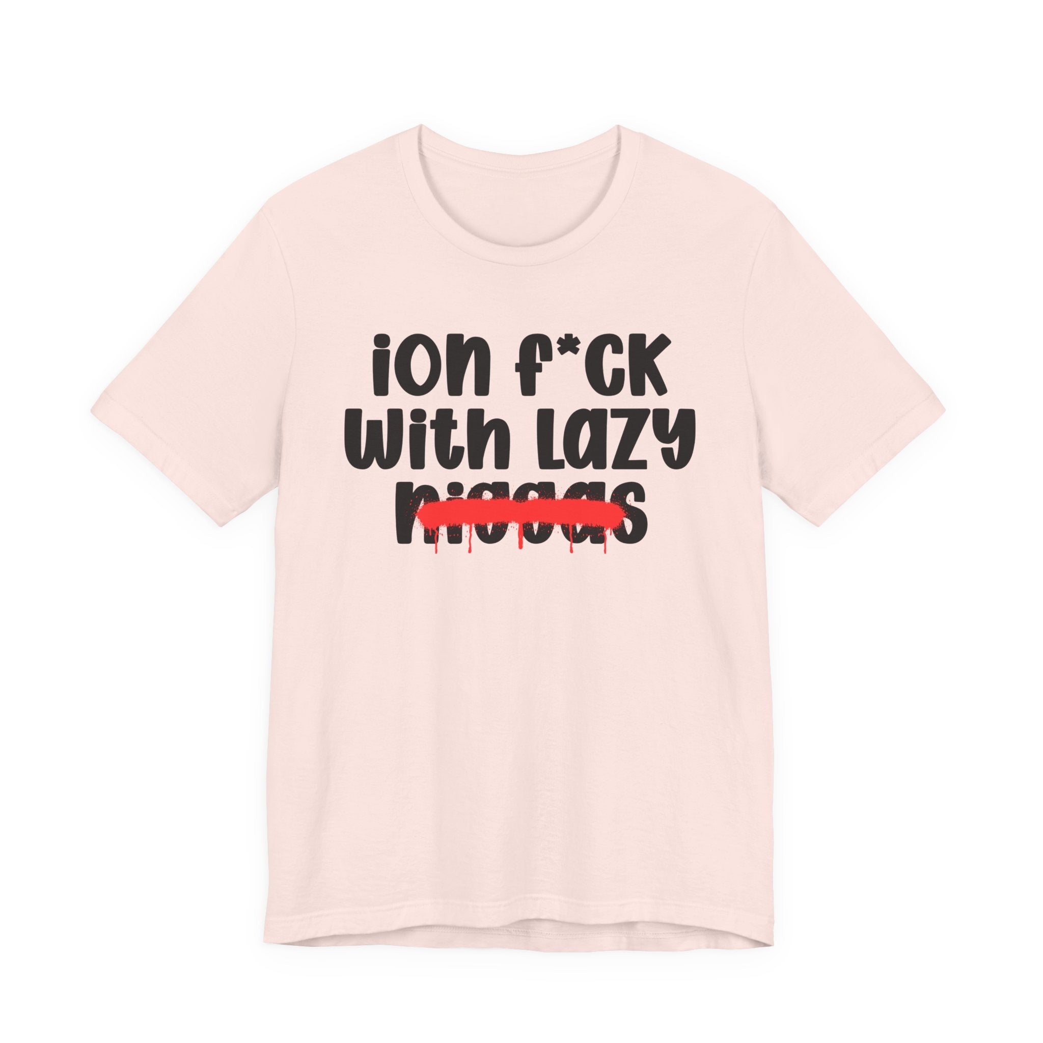ION Fuck With Lazy Niggas - Brutally Direct Statement Tee
