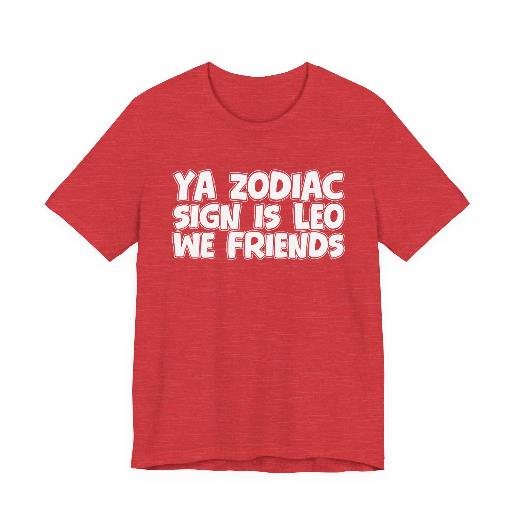 Ya Zodiac Sign Leo We Friends - Fun Astrology Tee for LEO Sign