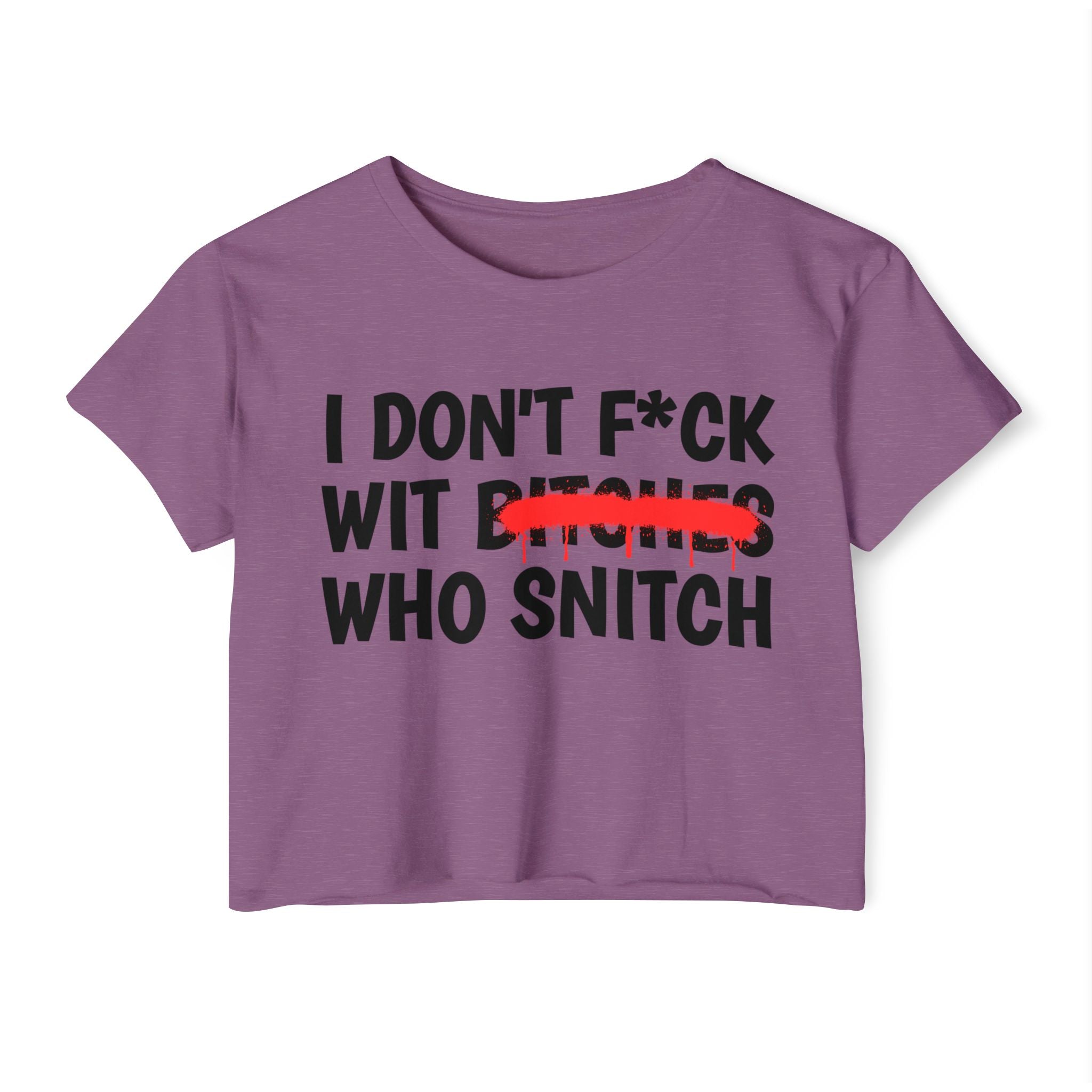 I Don't Fuck Wit Bitches Who Snitch — Funny Sassy Statement Crop Top