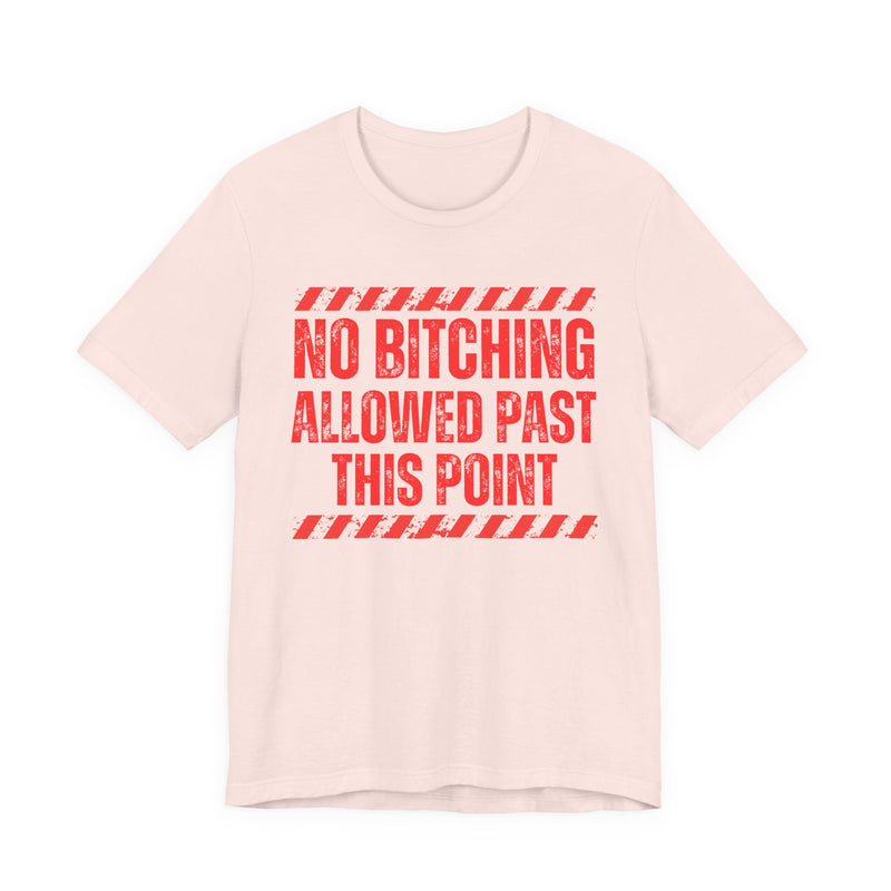 No Bitching Allowed Past This Point－Funny No Complaining T-Shirt