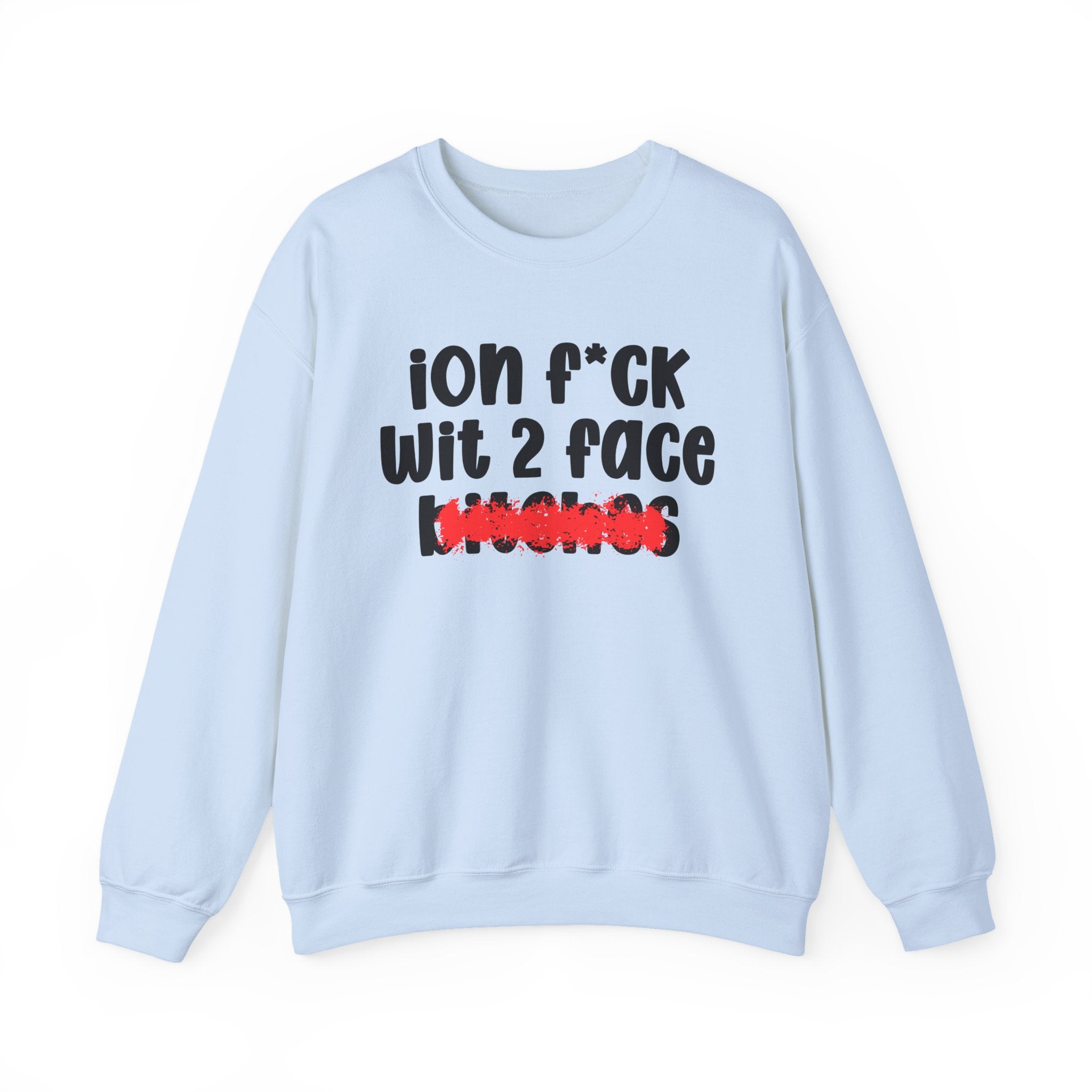 ION (I Don't) FUCK WIT 2 FACE BITCHES — Bold Sarcastic Sweatshirt