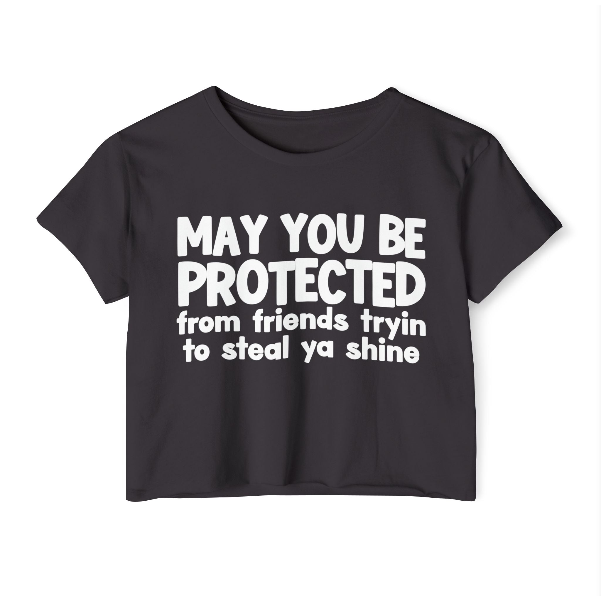 May You Be Protected From Friends Tryin To Steal Ya Shine - Inspirational Quote Crop Top