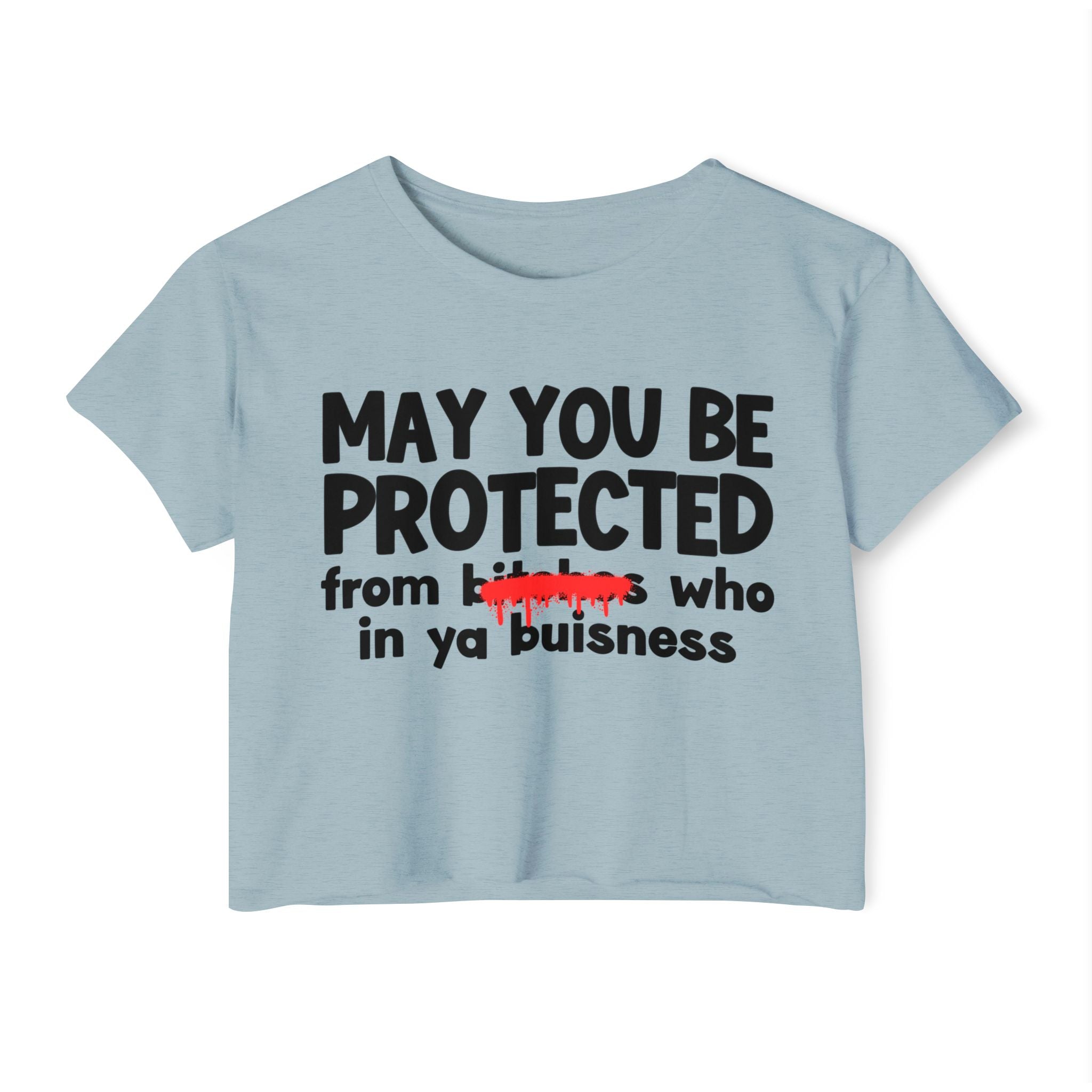 May You Be Protected From Bitches Who In Your Buisness — Funny Protection Statement Crop Top