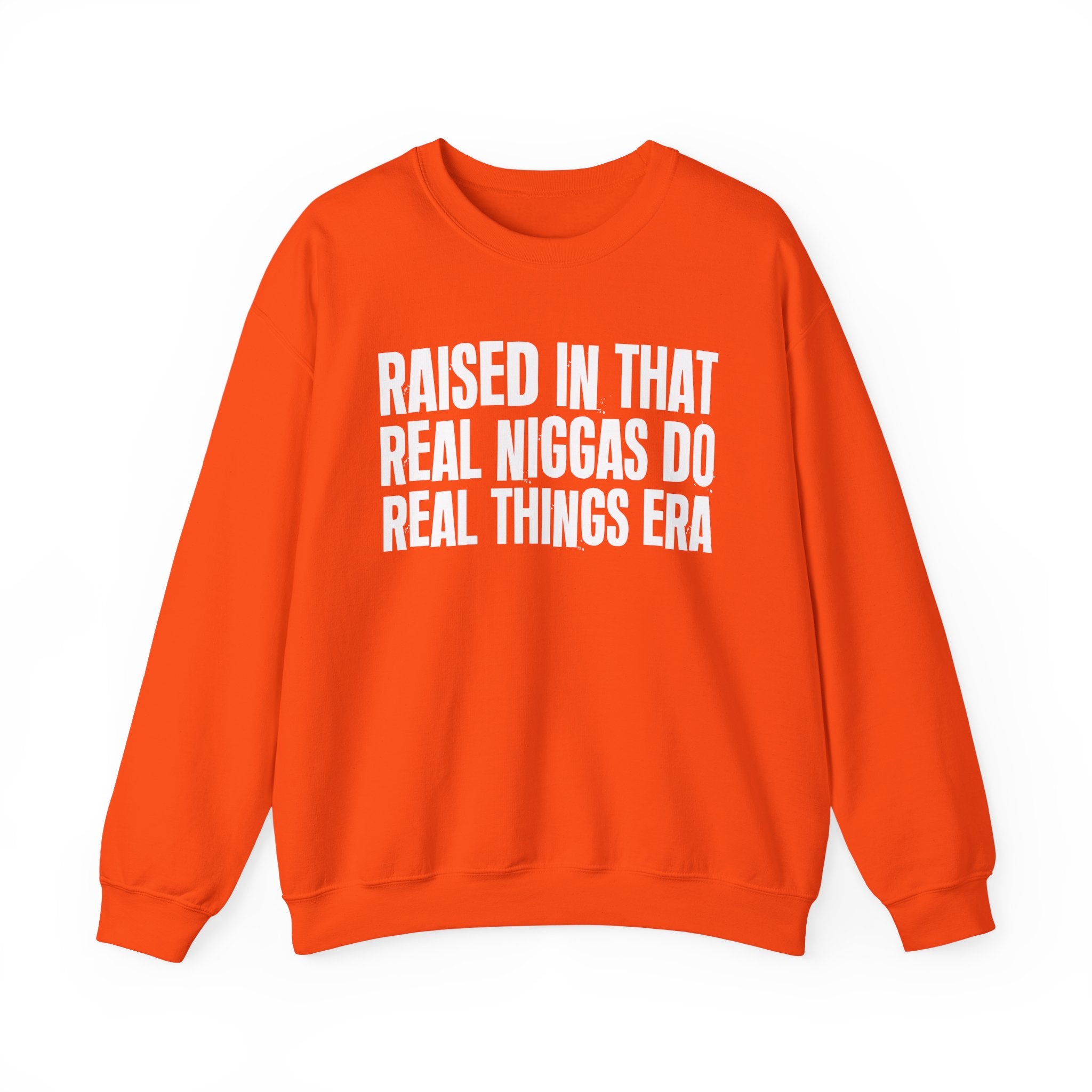 Raised In That Real Niggas Do Real Things Era - Funny Back In The Day Statement Sweatshirt