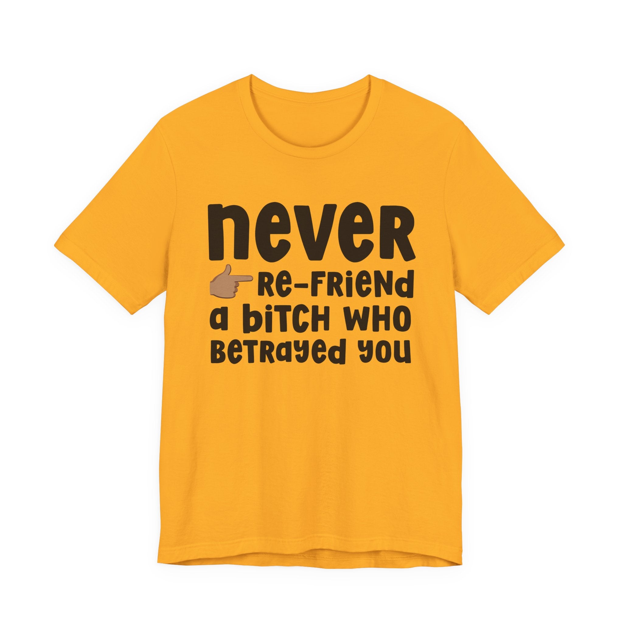 Never Re-Friend A Bitch Who Betrayed You — Reality Check Statement T-shirt