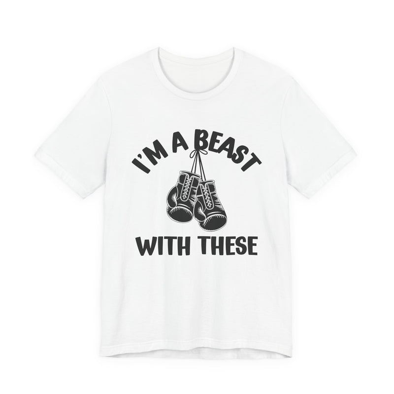 I'm A Beast With These — Funny Boxing MMA Fighter T-Shirt