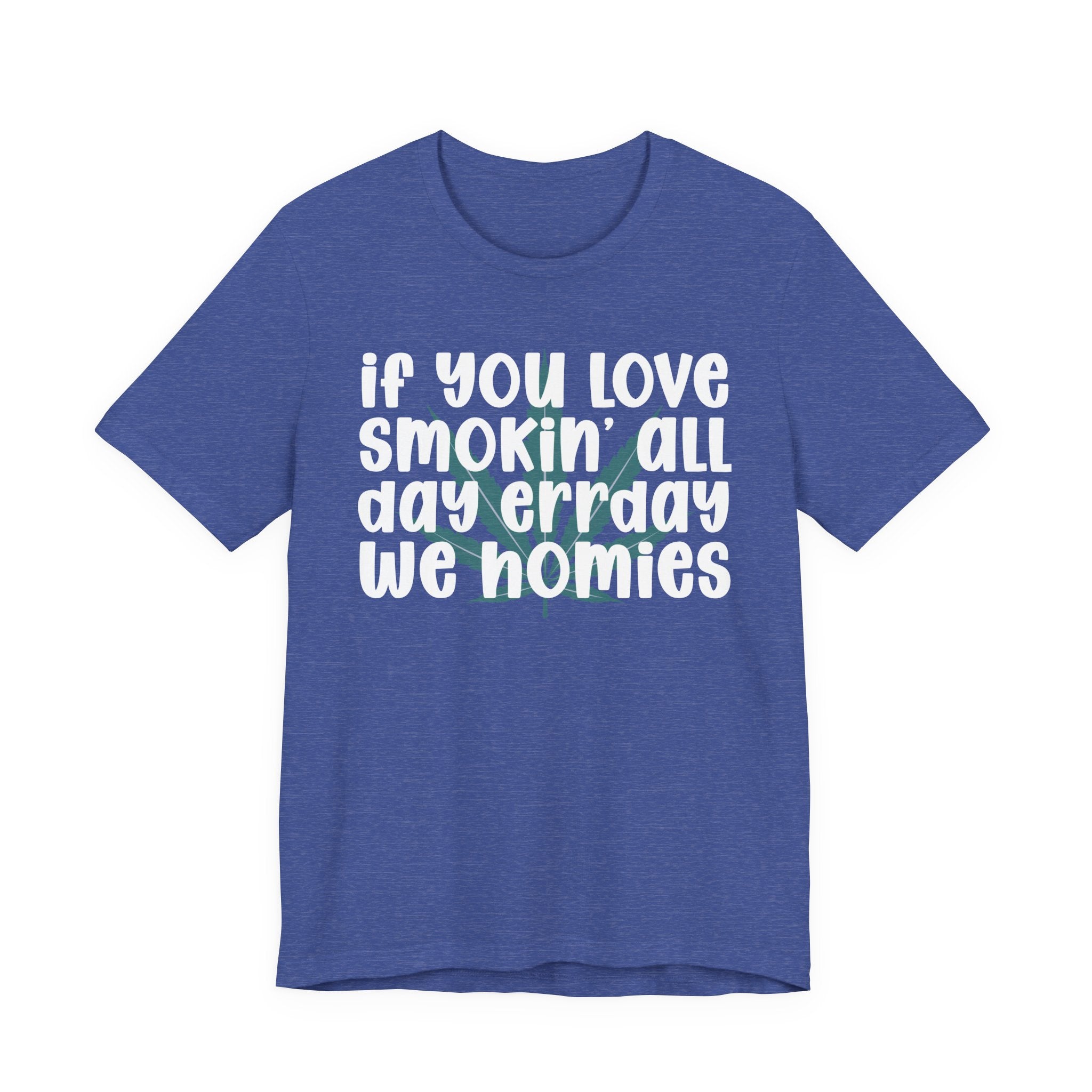 If You Love Smokin' All Day  Err'day We Homies - Reggaeton Fan T-Shirt