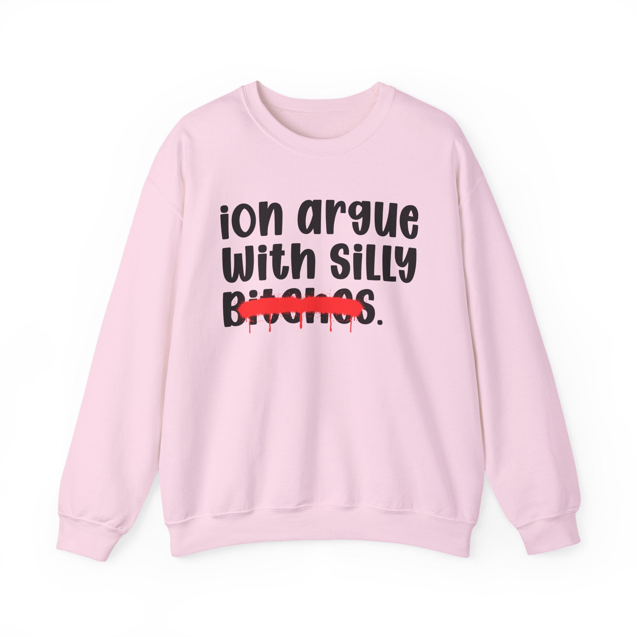 ION (I Don't) Argue With Silly Bitches — Funny Statement Sweatshirt