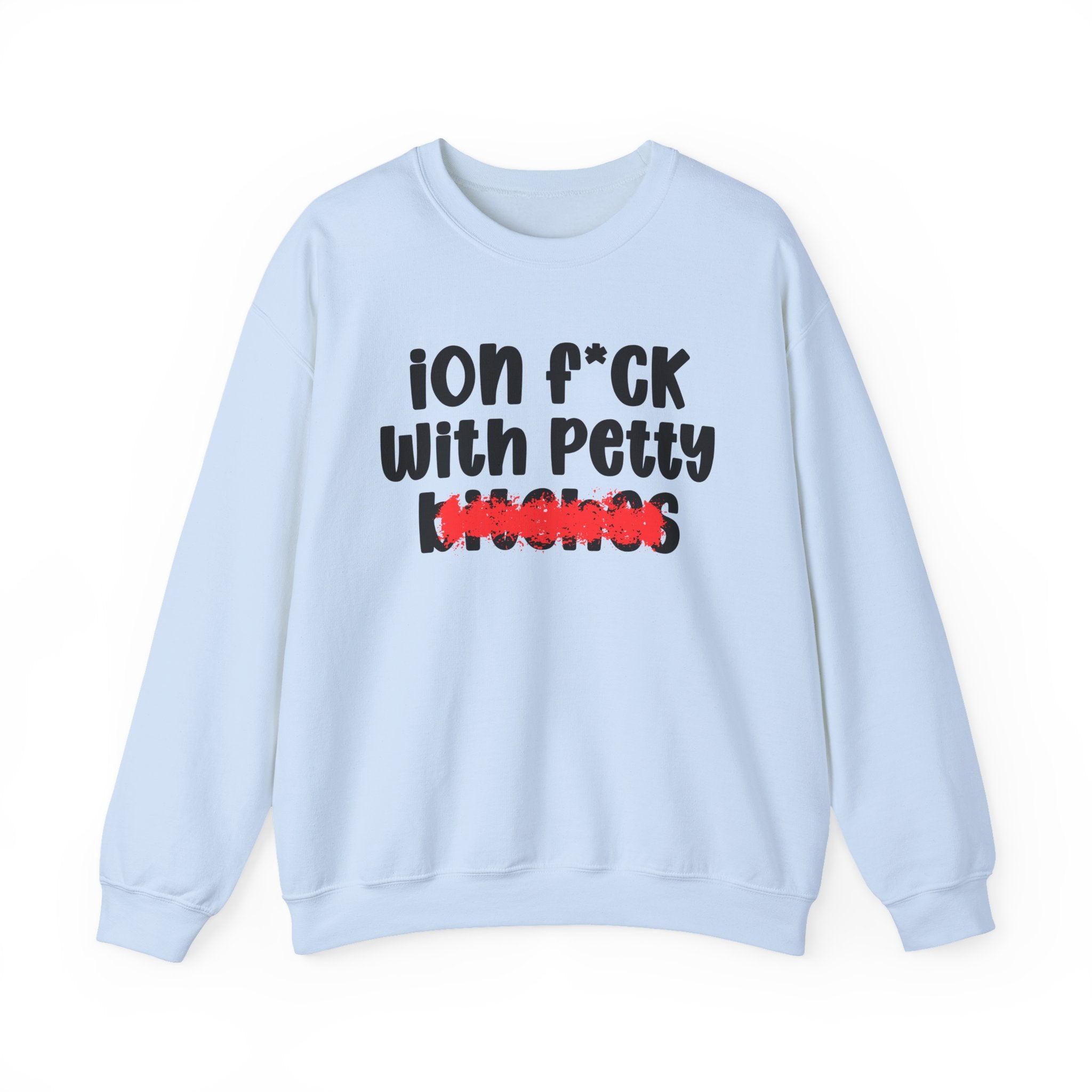 ION (I Don't) FUCK WITH PETTY BITCHES — Bold Sarcastic Sweatshirt