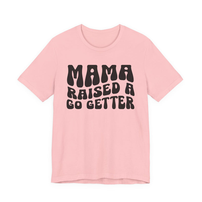 Mama Raised A Go Getter T-Shirt (solid print)