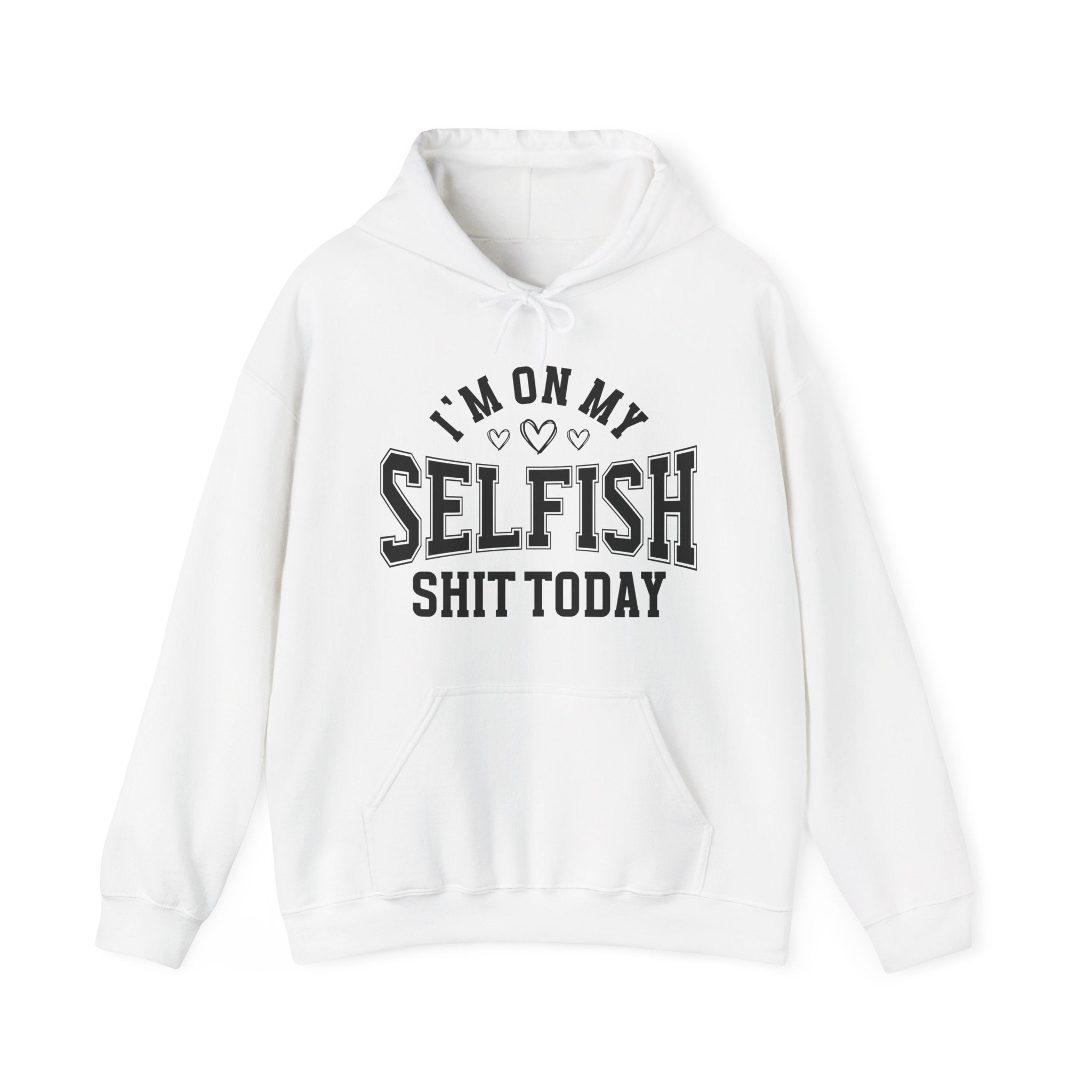 I'm On My Selfish Shit Today -  Hoodie