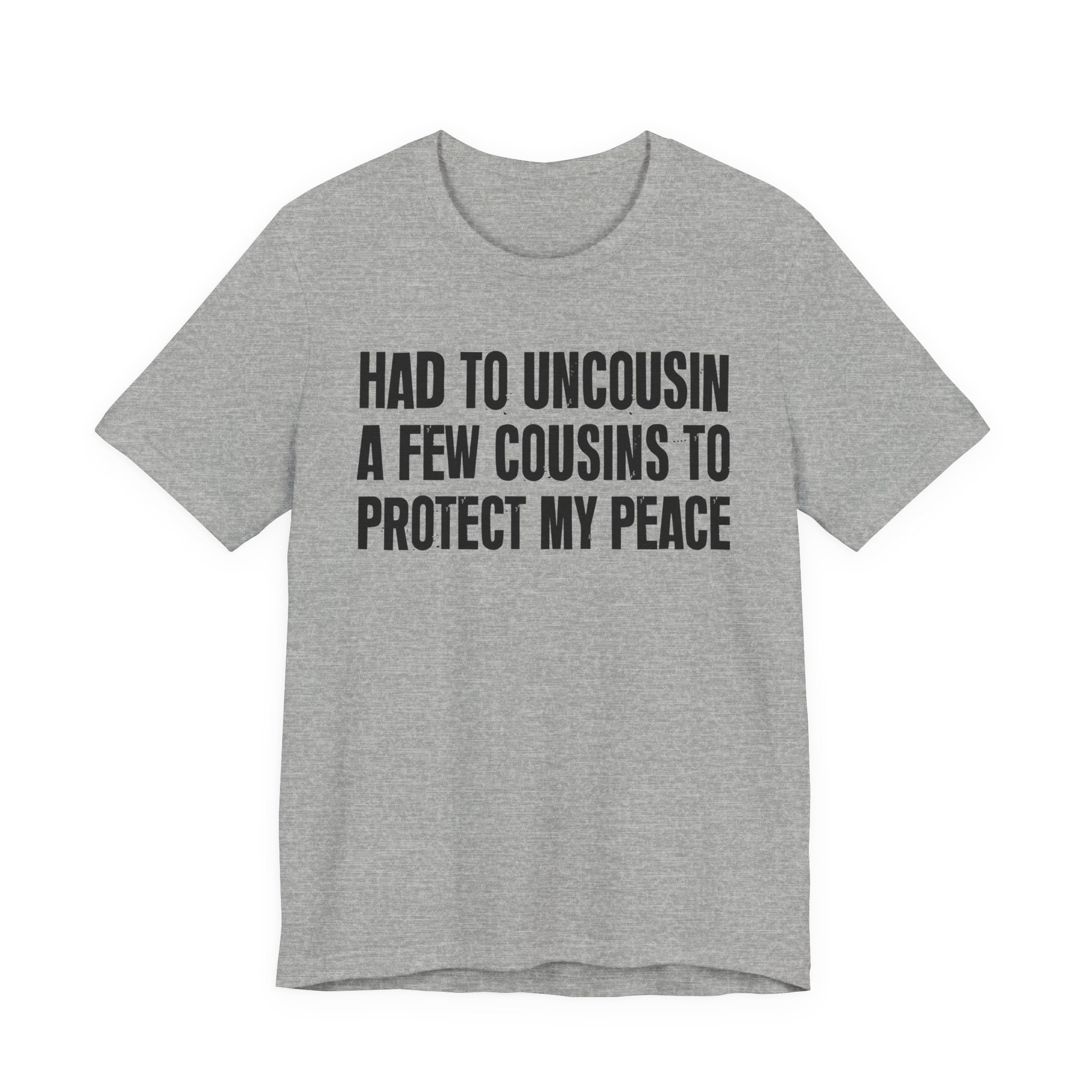 Had To Uncousin A Few Cousins To Protect My Peace - Tee Shirt