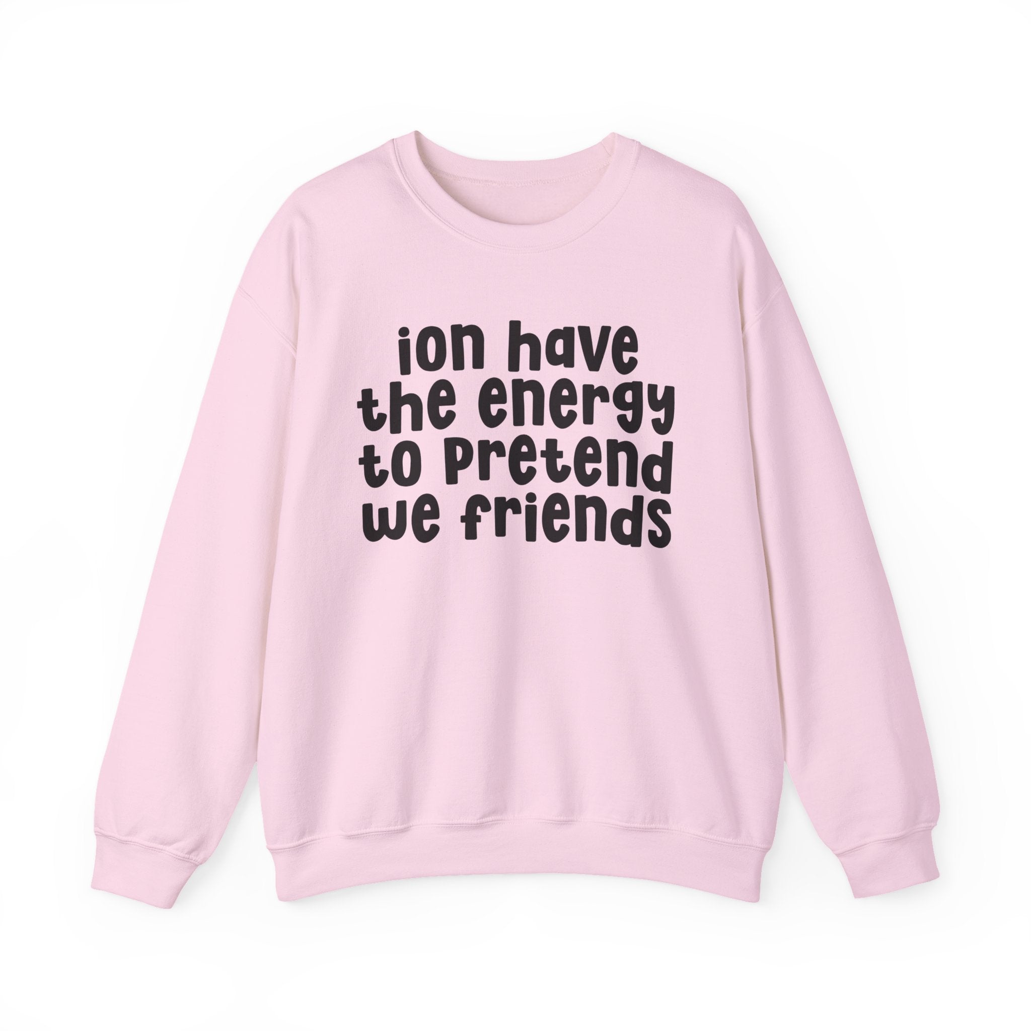 ION Have The Energy To Pretend We Friends - Energy Sweatshirt