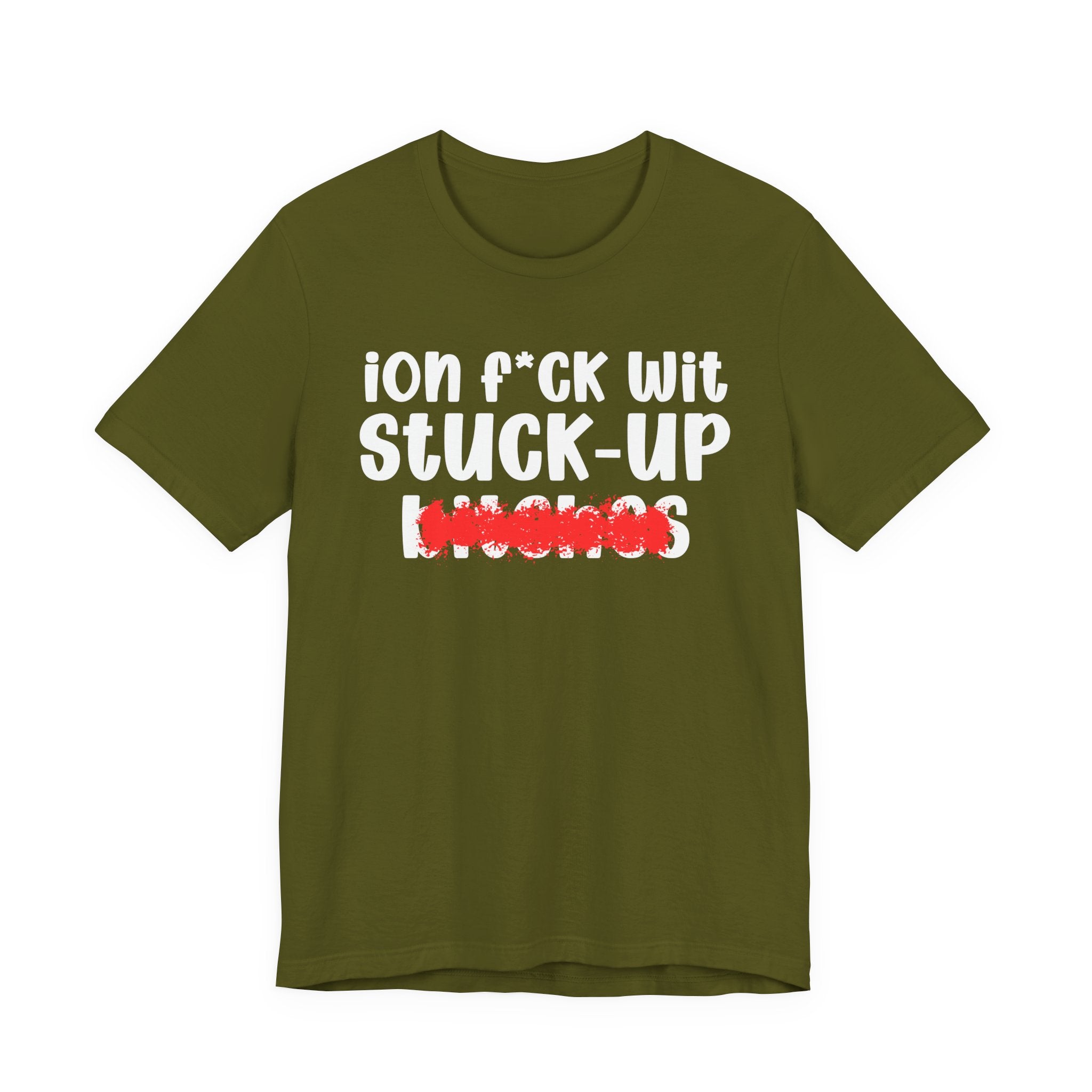 ION (I Don't) FUCK WIT STUCK UP BITCHES — Bold Sarcastic Graphic T-Shirt