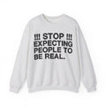 Stop Expecting People To Be Real — Bold Reality Check Statement Sweatshirt