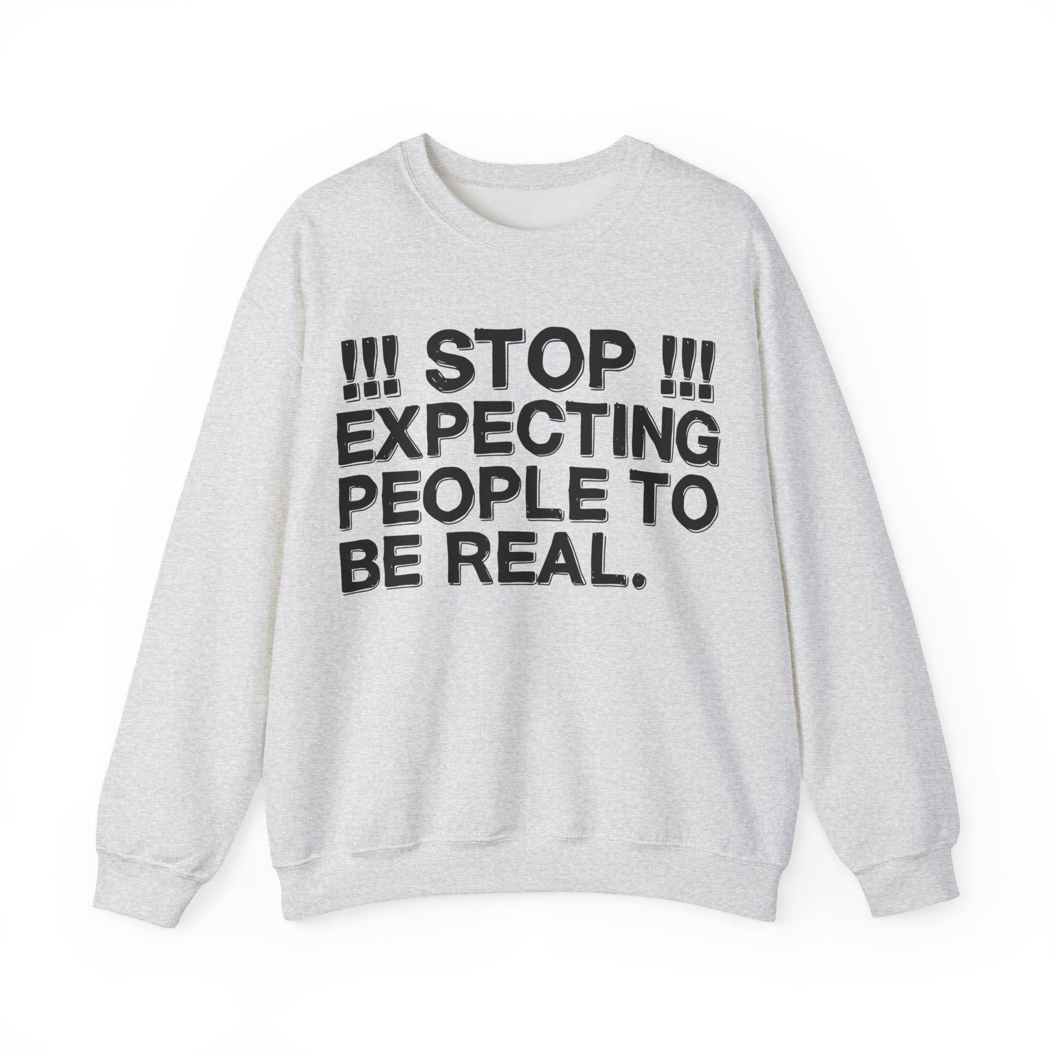 Stop Expecting People To Be Real — Bold Reality Check Statement Sweatshirt