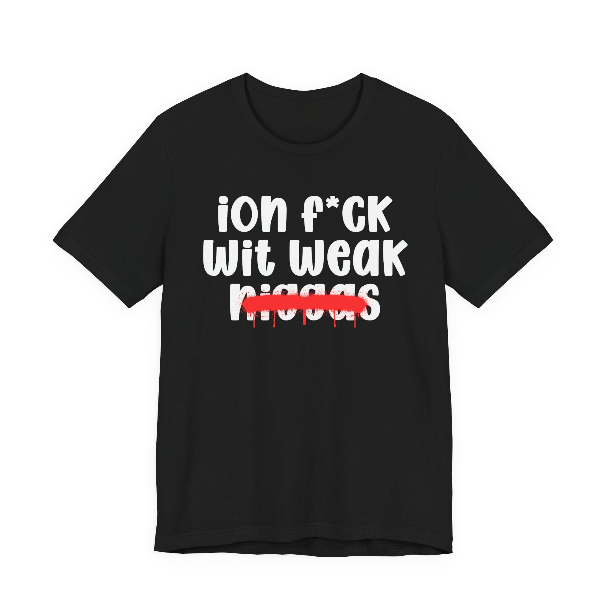ION Fuck Wit Weak Niggas - Brutally Direct Statement Tee