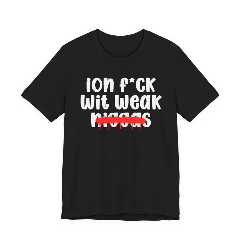 ION Fuck Wit Weak Niggas - Brutally Direct Statement Tee