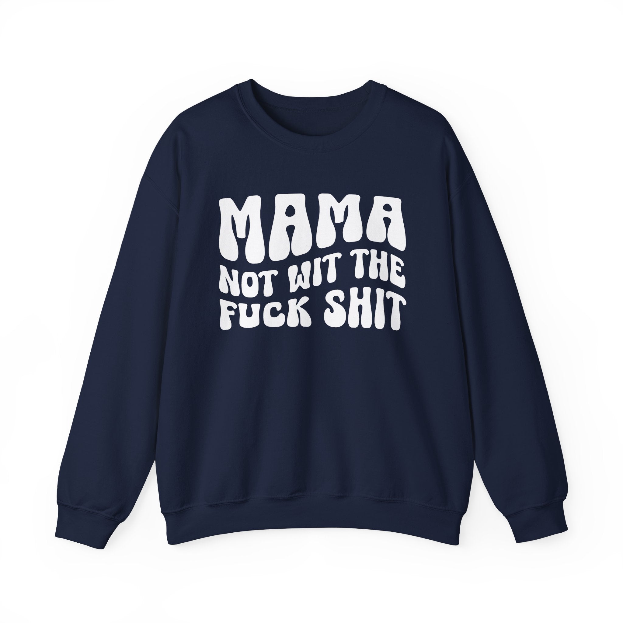 Mama Not Wit The Fuck Shit Sweatshirt (solid print)