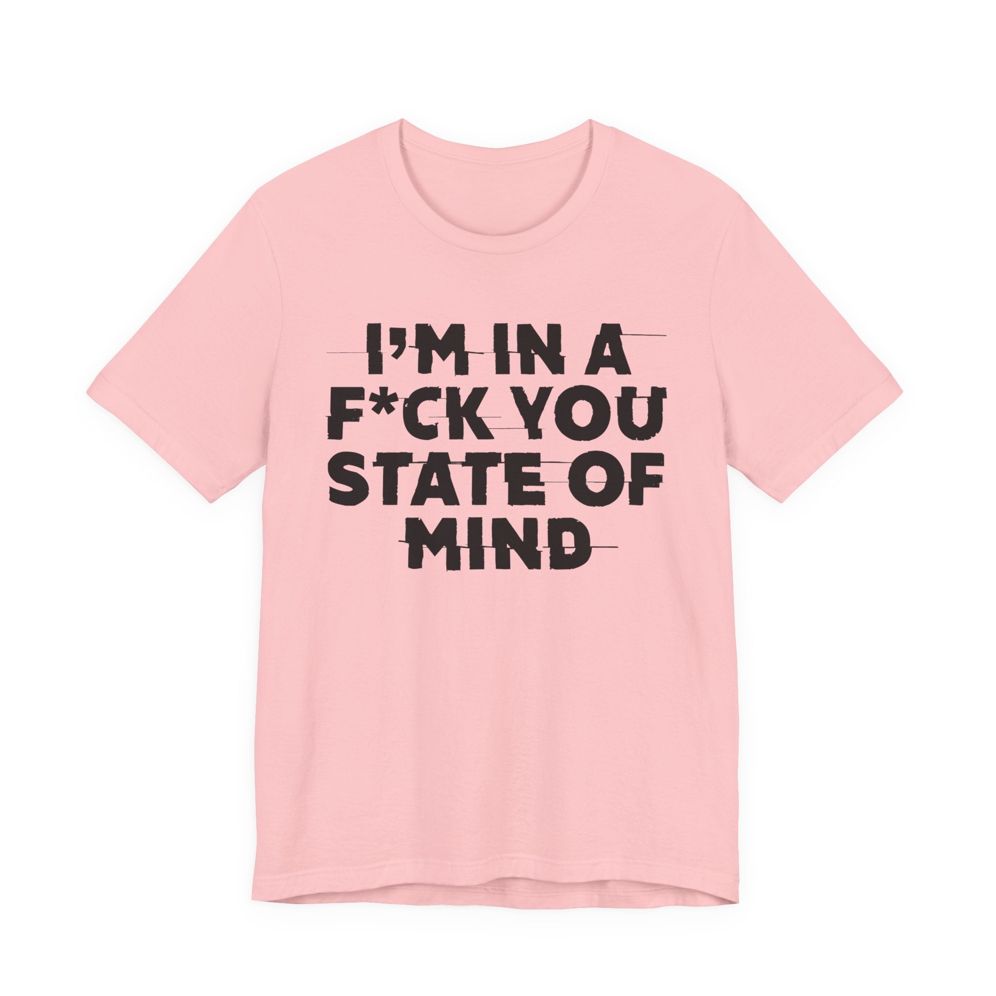 I'm In A Fuck You State Of Mind- Energy Statement Shirt