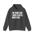 I'm From That I Wish A Bitch Would Era - Funny Growing Up Hoodie