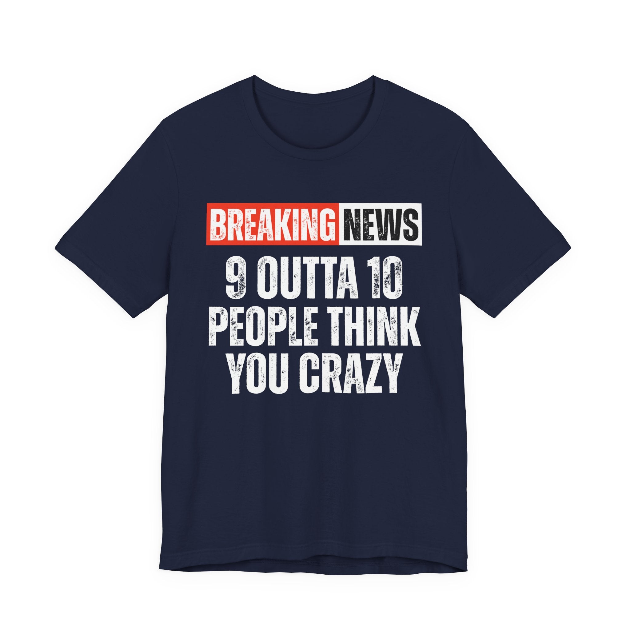 Breaking News: 9 Outta 10 People Think You Crazy － Funny News Alert T-shirt