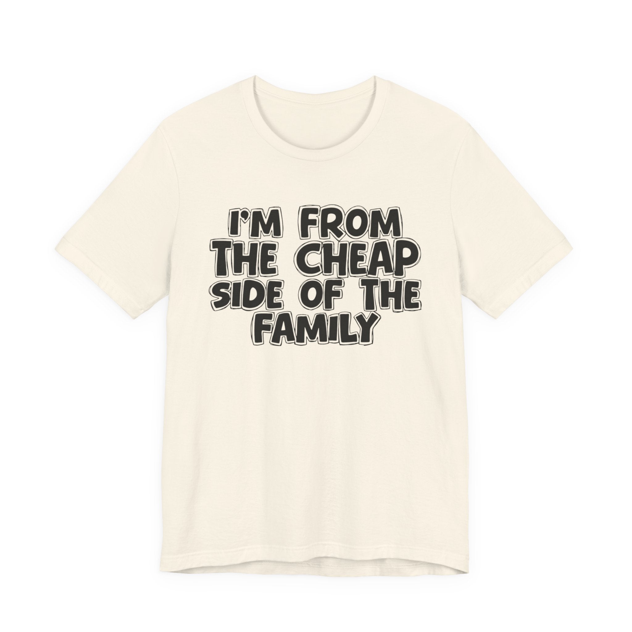 I'm From the Cheap Side of the Family - Funny Family Statement Tee