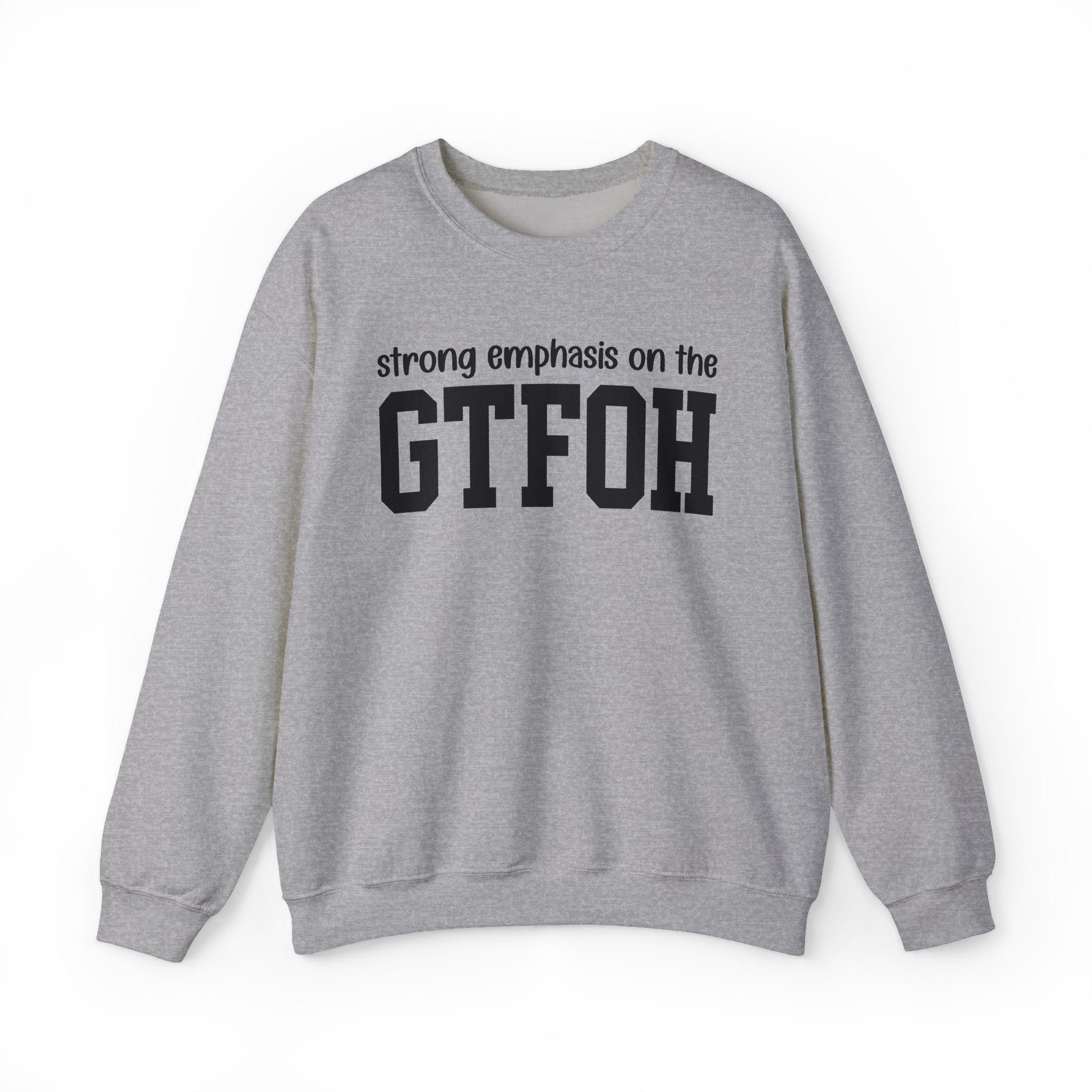 Strong Emphasis On The GTFOH — Sweatshirt
