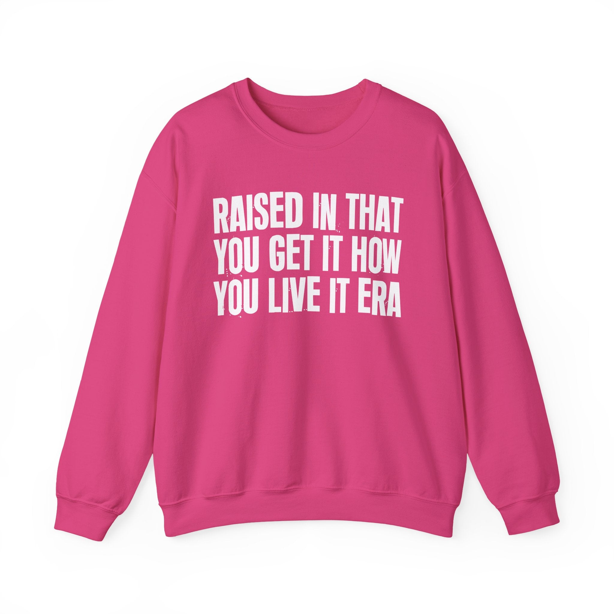 Raised In That You Get It How You Live It Era - Funny Back In The Day Statement Sweatshirt