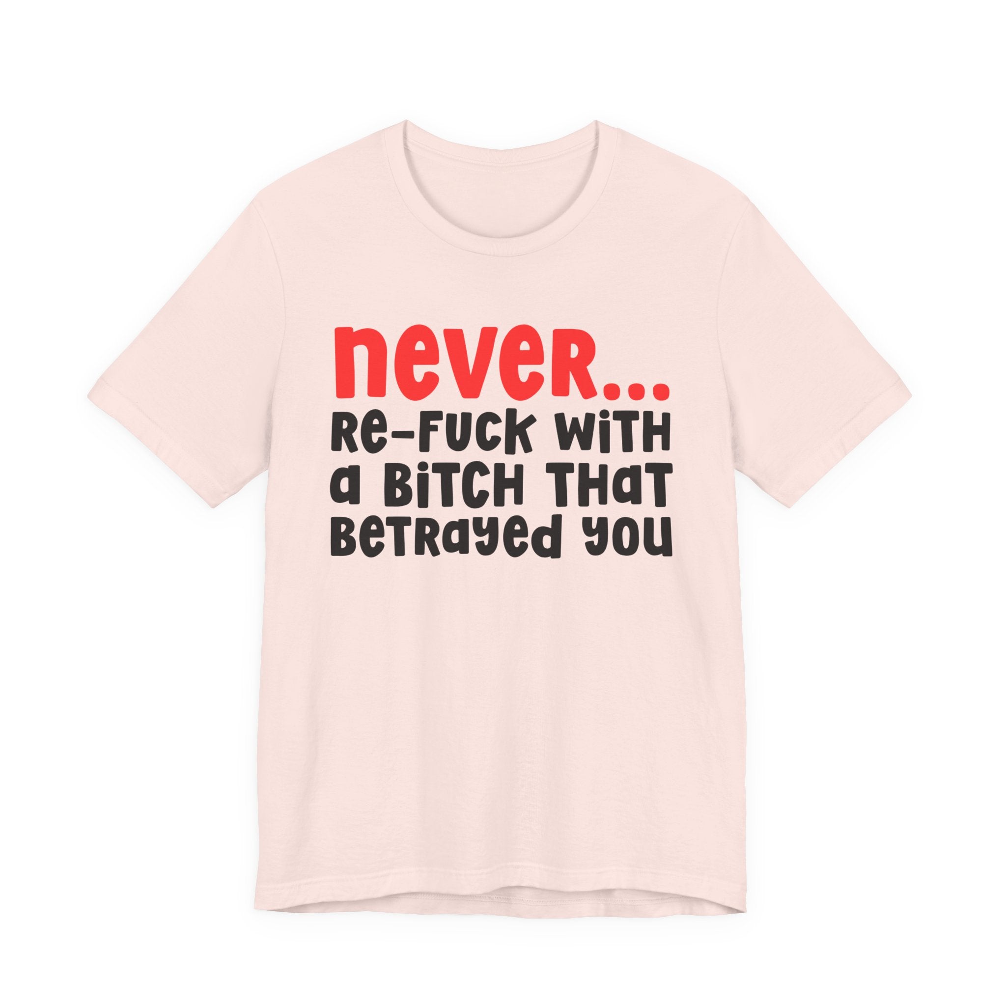 Never Re-Fuck Wit A Bitch That Betrayed You — Bold Reality Statement T-shirt
